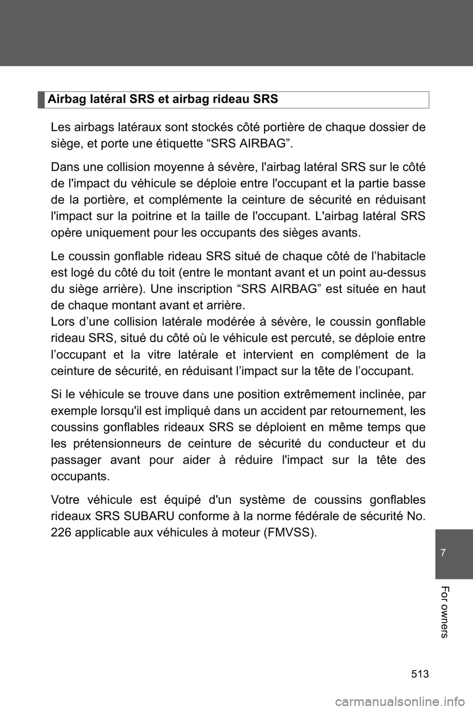 SUBARU BRZ 2017 1.G Owners Manual 513
7
For owners
Airbag latéral SRS et airbag rideau SRS
Les airbags latéraux sont stockés côté portière de chaque dossier de
siège, et porte une étiquette “SRS AIRBAG”.
Dans une collision SUBARU BRZ 2017 1.G Owners Manual 513
7
For owners
Airbag latéral SRS et airbag rideau SRS
Les airbags latéraux sont stockés côté portière de chaque dossier de
siège, et porte une étiquette “SRS AIRBAG”.
Dans une collision