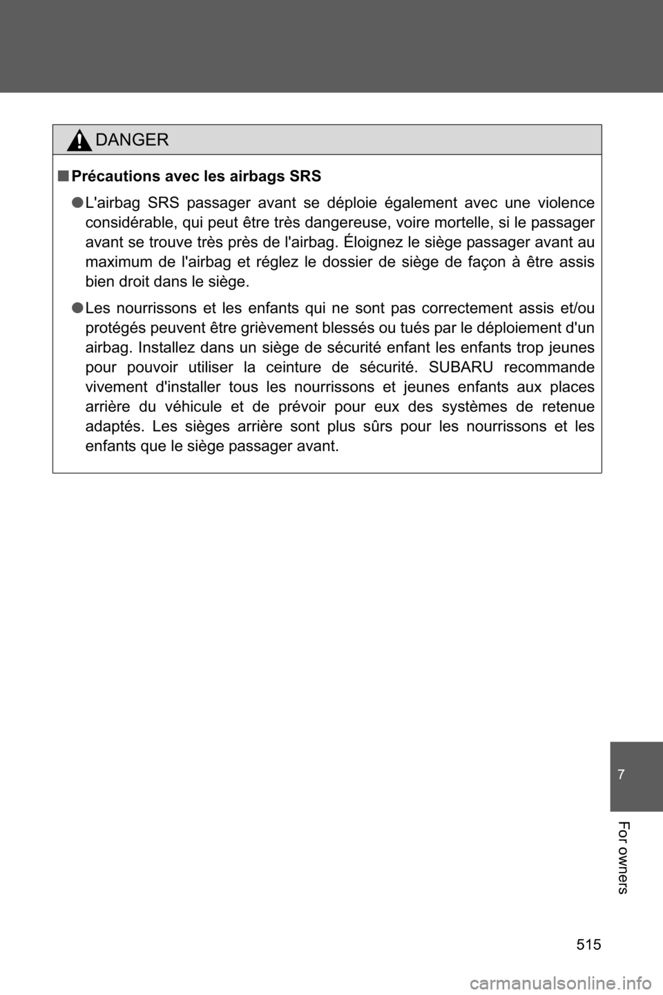 SUBARU BRZ 2017 1.G Owners Manual 515
7
For owners
DANGER
■Précautions avec les airbags SRS
●Lairbag SRS passager avant se déploie également avec une violence
considérable, qui peut être très dangereuse, voire mortelle, si SUBARU BRZ 2017 1.G Owners Manual 515
7
For owners
DANGER
■Précautions avec les airbags SRS
●Lairbag SRS passager avant se déploie également avec une violence
considérable, qui peut être très dangereuse, voire mortelle, si