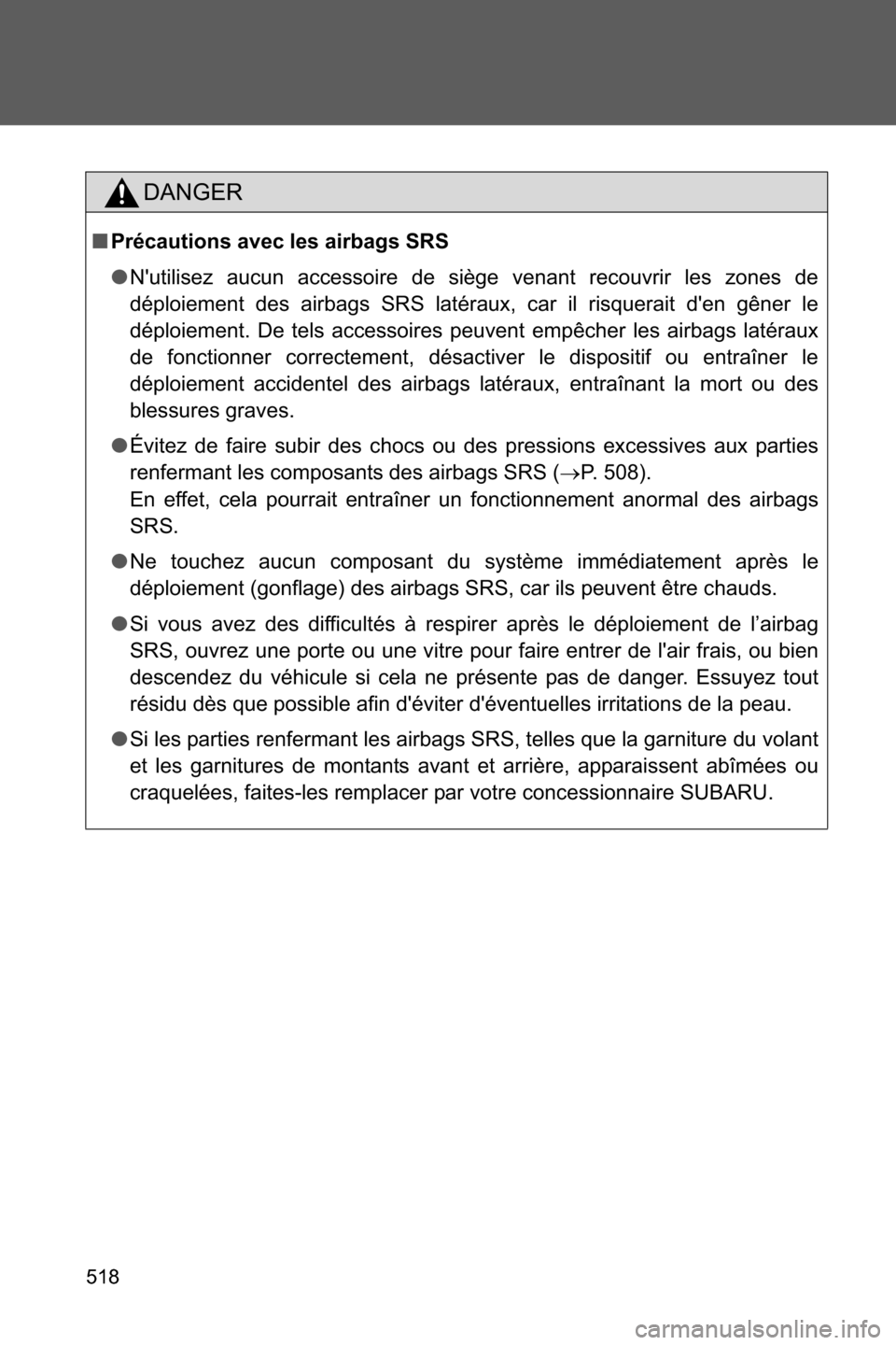 SUBARU BRZ 2017 1.G Owners Manual 518
DANGER
■Précautions avec les airbags SRS
●Nutilisez aucun accessoire de siège venant recouvrir les zones de
déploiement des airbags SRS latéraux, car il risquerait den gêner le
déploie SUBARU BRZ 2017 1.G Owners Manual 518
DANGER
■Précautions avec les airbags SRS
●Nutilisez aucun accessoire de siège venant recouvrir les zones de
déploiement des airbags SRS latéraux, car il risquerait den gêner le
déploie