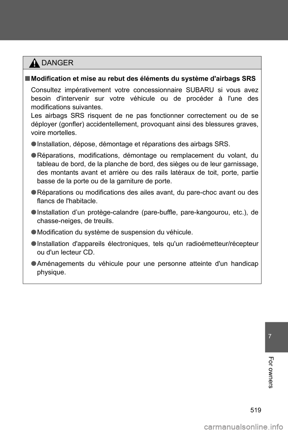 SUBARU BRZ 2017 1.G Owners Manual 519
7
For owners
DANGER
■Modification et mise au rebut des éléments du système dairbags SRS
Consultez impérativement votre concessionnaire SUBARU si vous avez
besoin dintervenir sur votre véh SUBARU BRZ 2017 1.G Owners Manual 519
7
For owners
DANGER
■Modification et mise au rebut des éléments du système dairbags SRS
Consultez impérativement votre concessionnaire SUBARU si vous avez
besoin dintervenir sur votre véh