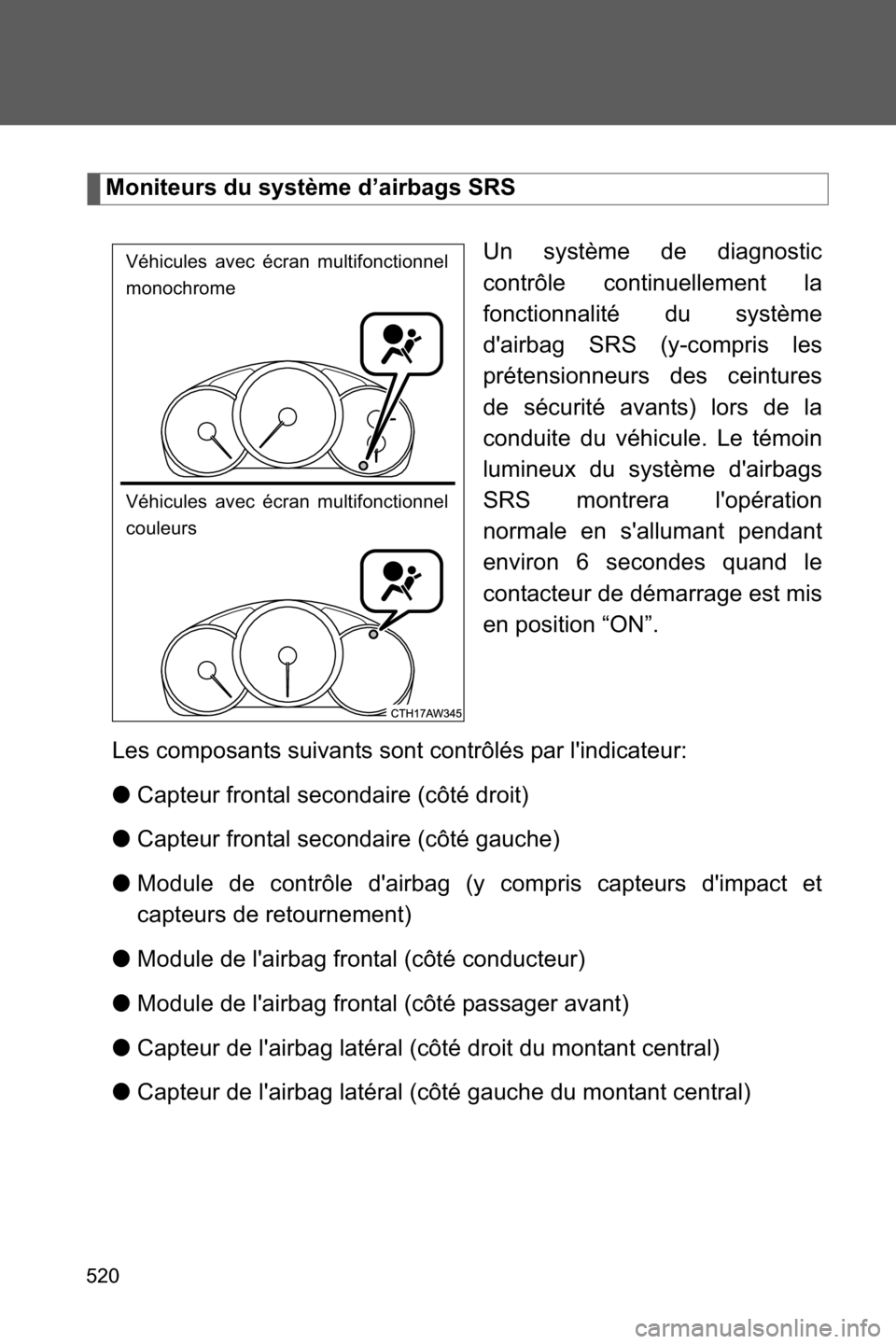 SUBARU BRZ 2017 1.G Owners Manual 520
Moniteurs du système d’airbags SRS
Un système de diagnostic
contrôle continuellement la
fonctionnalité du système
dairbag SRS (y-compris les
prétensionneurs des ceintures
de sécurité av