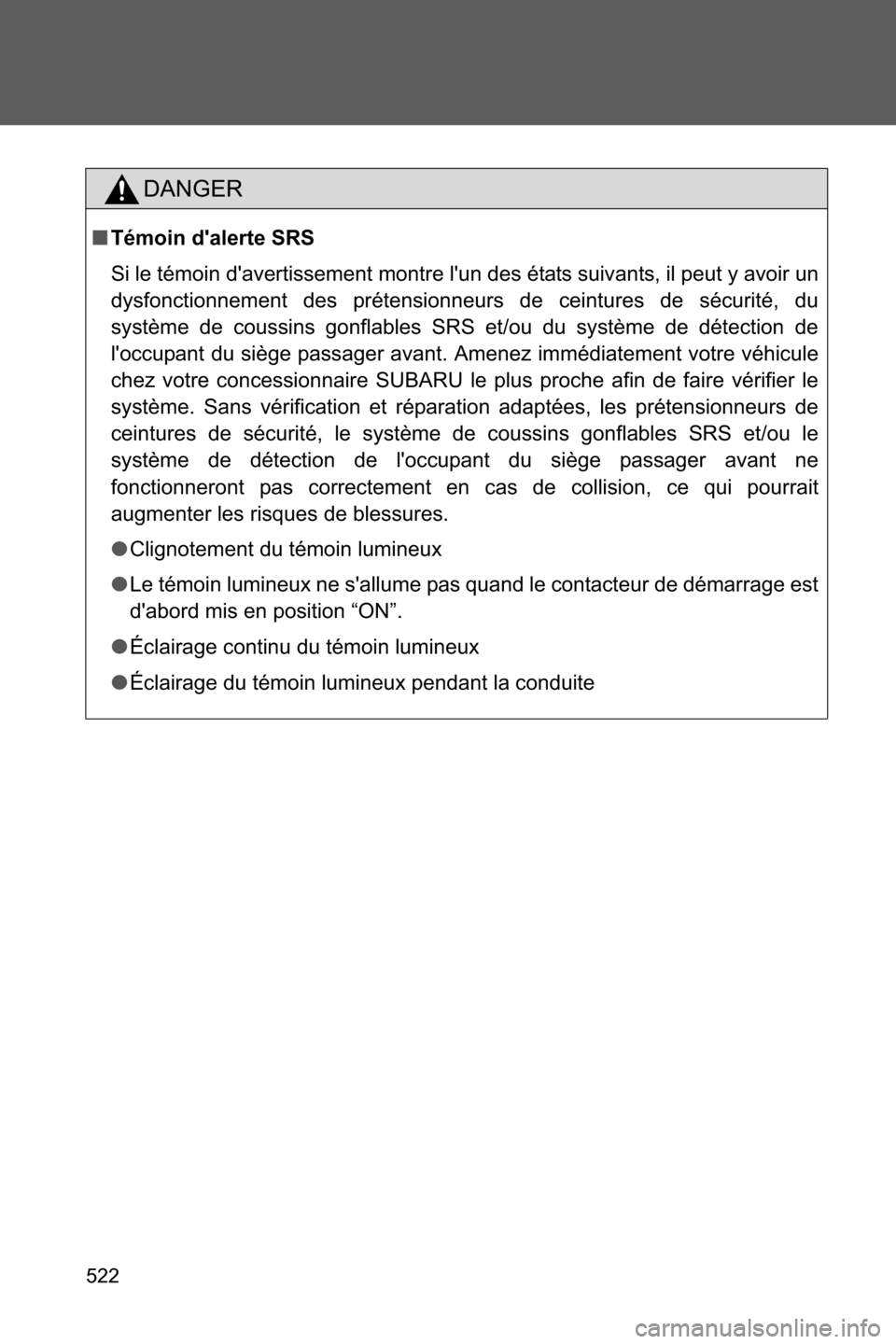 SUBARU BRZ 2017 1.G Owners Manual 522
DANGER
■Témoin dalerte SRS
Si le témoin davertissement montre lun des états suivants, il peut y avoir un
dysfonctionnement des prétensionneurs de ceintures de sécurité, du
système de c SUBARU BRZ 2017 1.G Owners Manual 522
DANGER
■Témoin dalerte SRS
Si le témoin davertissement montre lun des états suivants, il peut y avoir un
dysfonctionnement des prétensionneurs de ceintures de sécurité, du
système de c