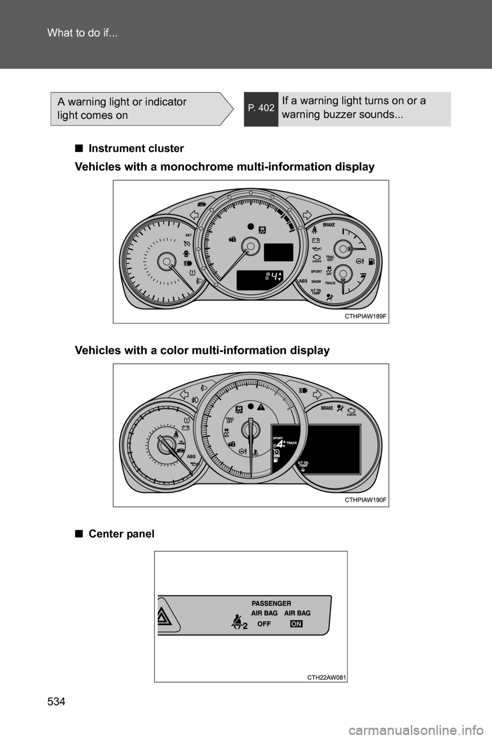 SUBARU BRZ 2017 1.G Owners Manual 534 What to do if...
A warning light or indicator 
light comes onP. 402If a warning light turns on or a 
warning buzzer sounds...
■Instrument cluster
Vehicles with a monochrome multi-information dis