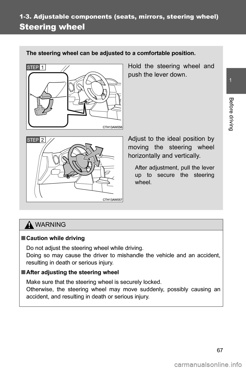 SUBARU BRZ 2017 1.G Owners Manual 67
1
1-3. Adjustable components (seats, mirrors, steering wheel)
Before driving
Steering wheel
WARNING
■Caution while driving
Do not adjust the steering wheel while driving. 
Doing so may cause the 