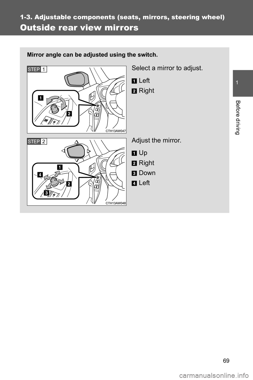 SUBARU BRZ 2017 1.G Owners Manual 69
1
1-3. Adjustable components (seats, mirrors, steering wheel)
Before driving
Outside rear view mirrors
Mirror angle can be adjusted using the switch.
Select a mirror to adjust.
Left
Right
Adjust th