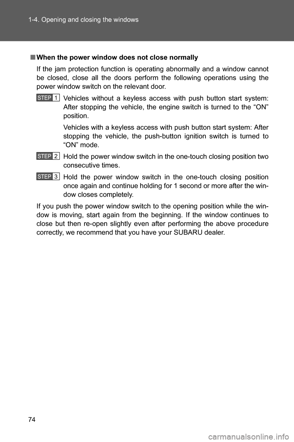 SUBARU BRZ 2017 1.G Manual PDF 74 1-4. Opening and closing the windows
■When the power window does not close normally
If the jam protection function is operating abnormally and a window cannot
be closed, close all the doors perfo SUBARU BRZ 2017 1.G Manual PDF 74 1-4. Opening and closing the windows
■When the power window does not close normally
If the jam protection function is operating abnormally and a window cannot
be closed, close all the doors perfo
