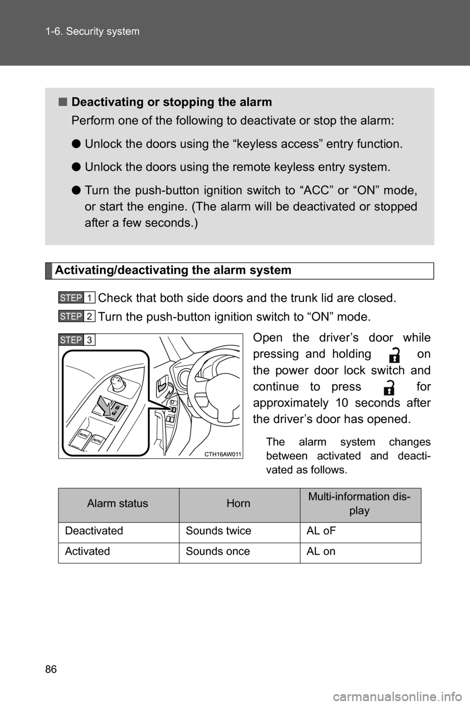 SUBARU BRZ 2017 1.G Owners Manual 86 1-6. Security system
Activating/deactivating the alarm system
Check that both side doors and the trunk lid are closed.
Turn the push-button ignition switch to “ON” mode.
Open the driver’s doo