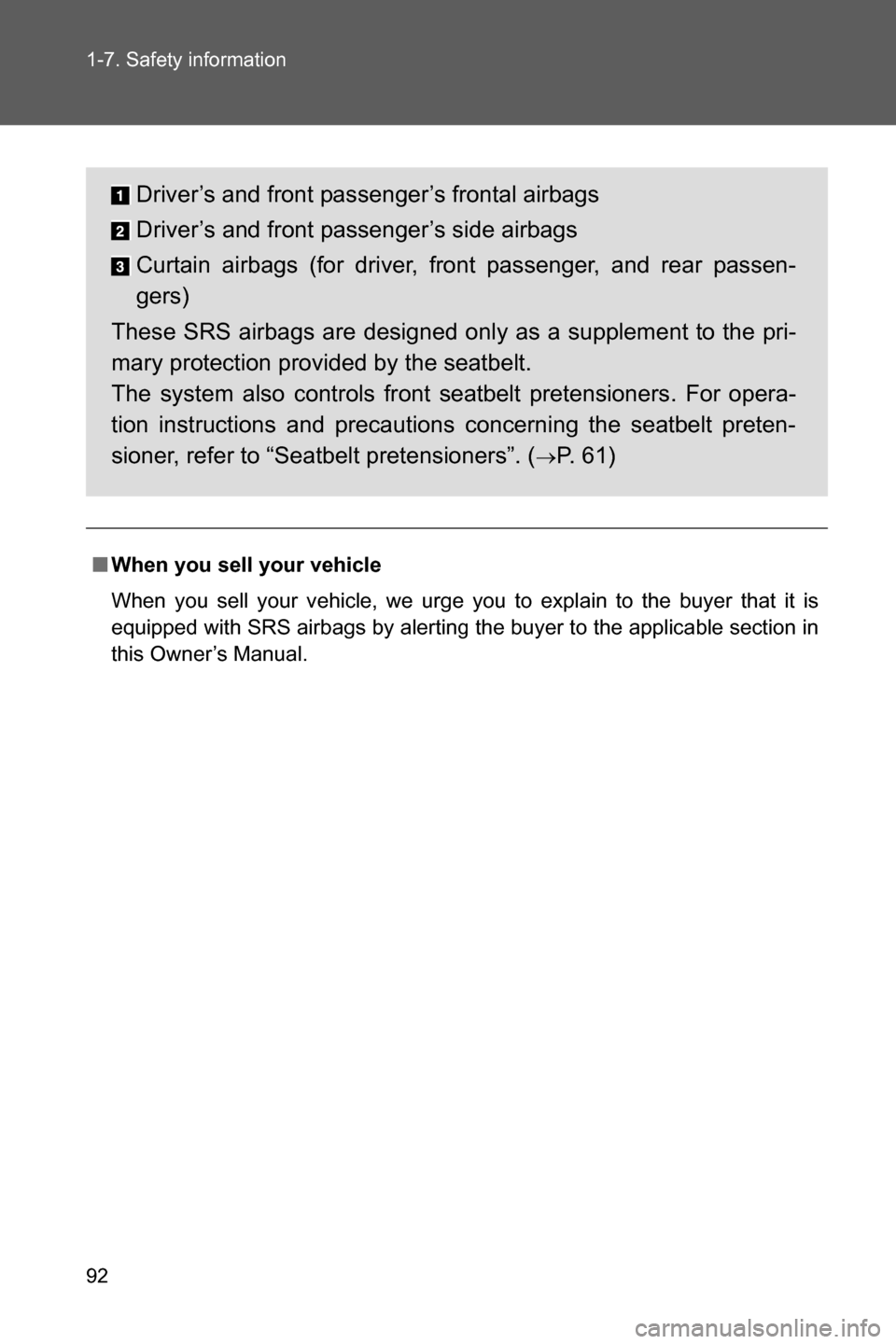 SUBARU BRZ 2017 1.G Owners Manual 92 1-7. Safety information
■When you sell your vehicle
When you sell your vehicle, we urge you to explain to the buyer that it is
equipped with SRS airbags by alerting the buyer to the applicable se