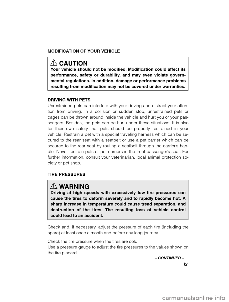 SUBARU BAJA 2003 1.G Owners Manual ix
–
 CONTINUED  –
MODIFICATION OF YOUR VEHICLE
CAUTION
Your vehicle should not be modified. Modification could affect its 
performance, safety or durability, and may even violate govern-mental re