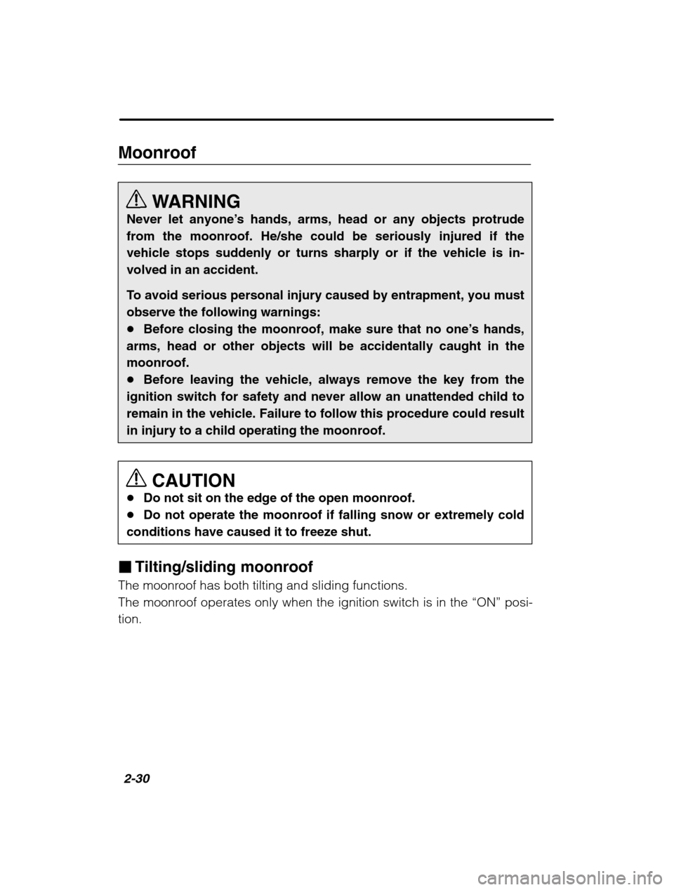 SUBARU BAJA 2003 1.G Owners Manual 2-30
MoonroofWARNING
Never let anyone ’s hands, arms, head or any objects protrude
from the moonroof. He/she could be seriously injured if the 
vehicle stops suddenly or turns sharply or if the vehi