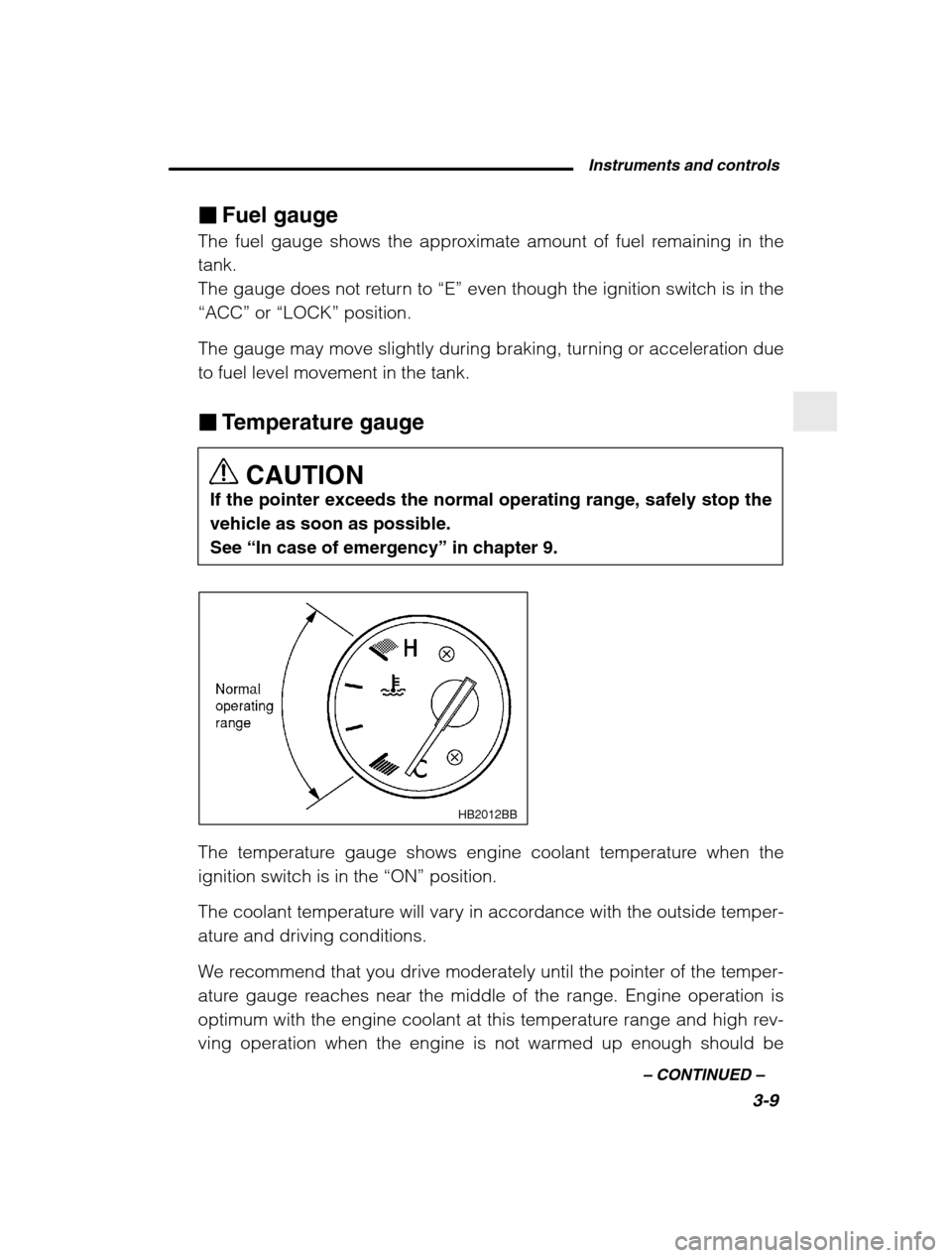 SUBARU BAJA 2003 1.G Owners Manual Instruments and controls3-9
–
 CONTINUED  –
�Fuel gauge
The fuel gauge shows the approximate amount of fuel remaining in the tank.
The gauge does not return to  “E” even though the ignition sw