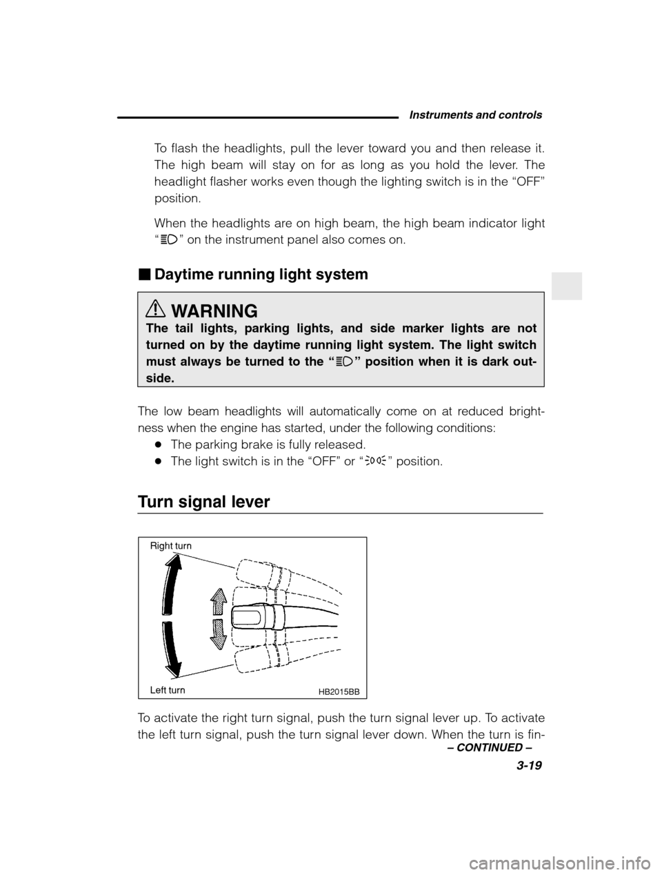 SUBARU BAJA 2003 1.G Owners Manual Instruments and controls3-19
–
 CONTINUED  –
To flash the headlights, pull the lever toward you and then release it. 
The high beam will stay on for as long as you hold the lever. The
headlight fl