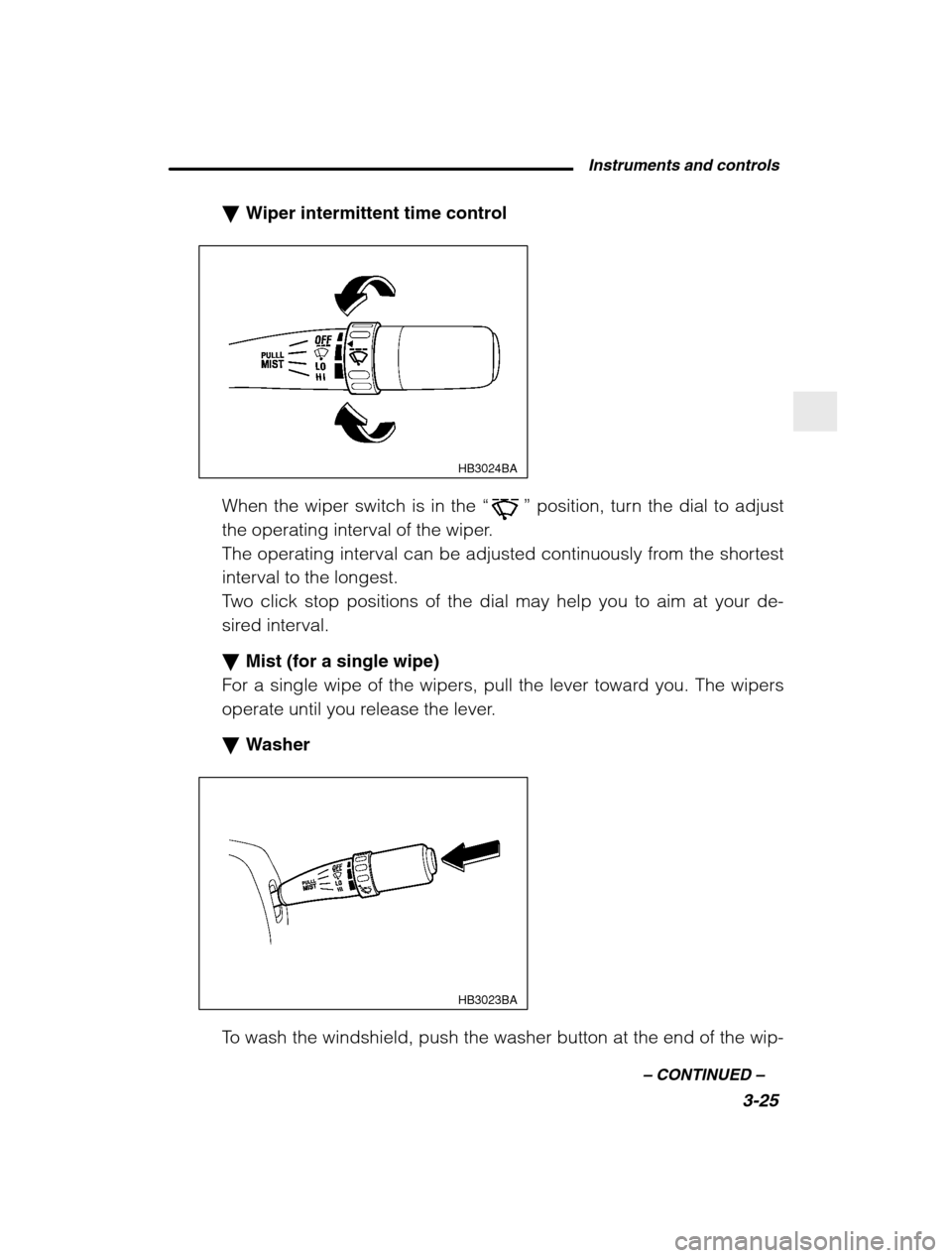 SUBARU BAJA 2003 1.G Owners Manual Instruments and controls3-25
–
 CONTINUED  –
�Wiper intermittent time control
HB3024BA
When the wiper switch is in the  “” position, turn the dial to adjust
the operating interval of the wiper