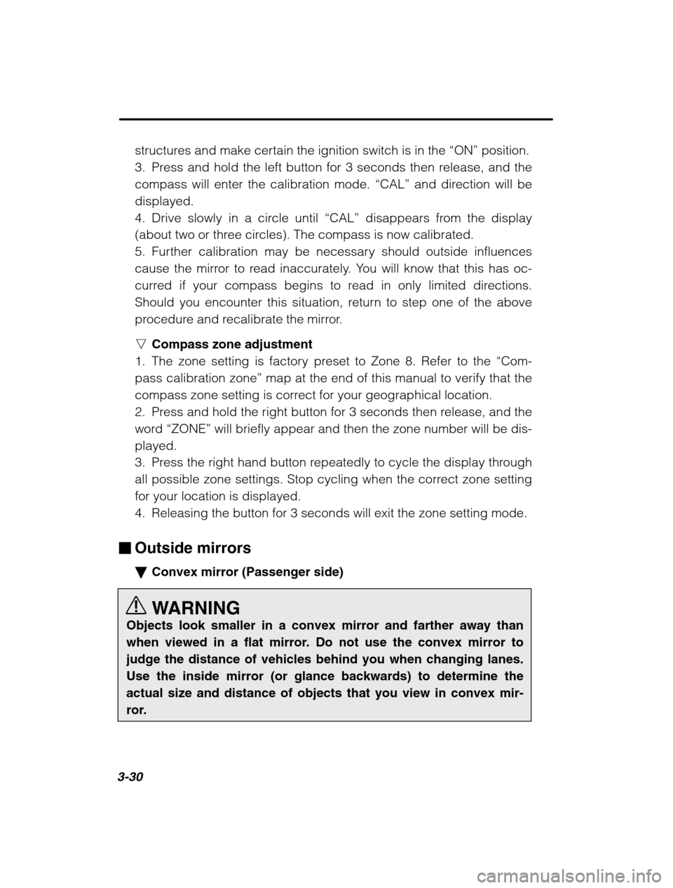 SUBARU BAJA 2003 1.G Owners Manual 3-30
structures and make certain the ignition switch is in the “ON” position.
3. Press and hold the left button for 3 seconds then release, and the compass will enter the calibration mode.  “CAL