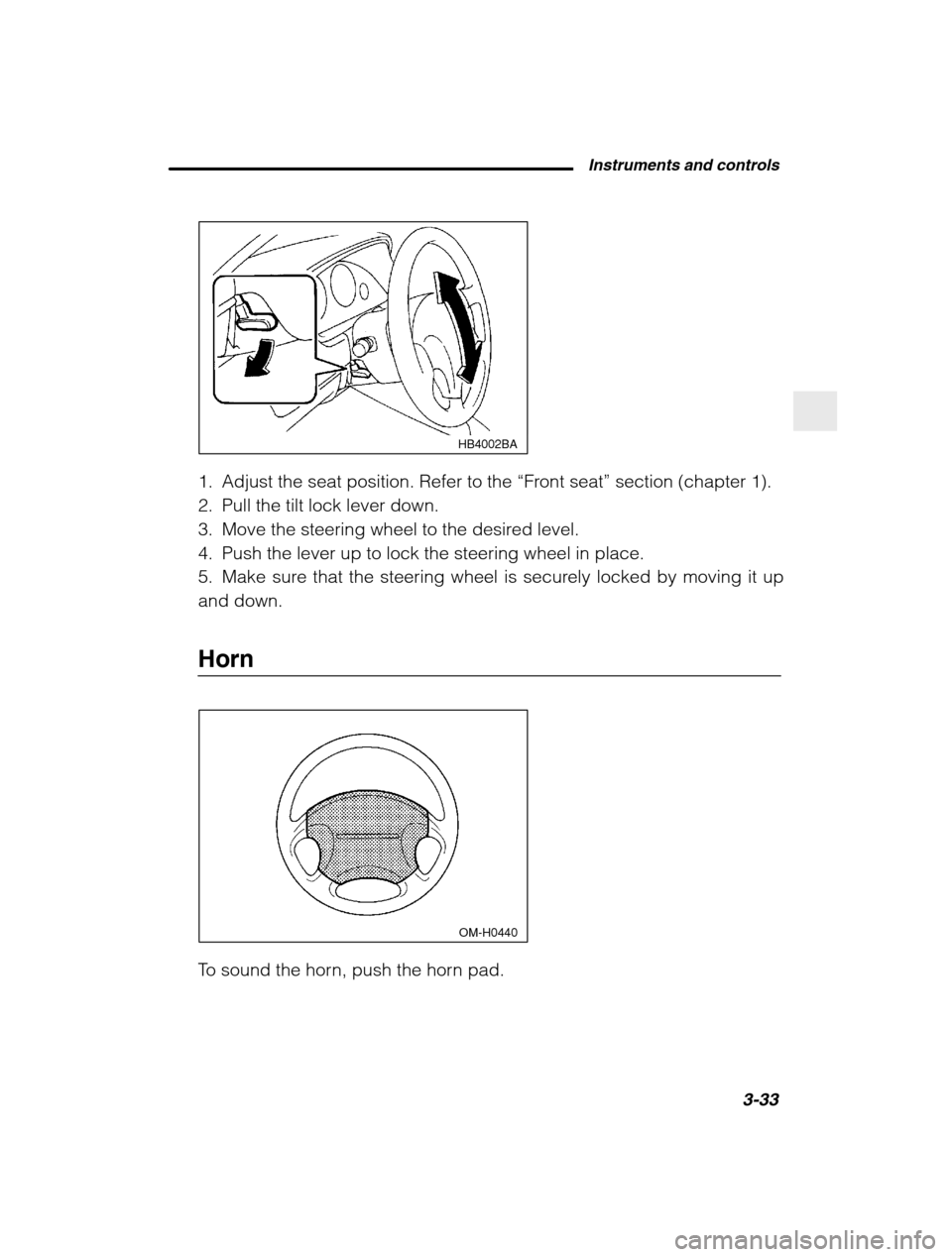SUBARU BAJA 2003 1.G Owners Manual Instruments and controls3-33
–
 CONTINUED  –
HB4002BA
1. Adjust the seat position. Refer to the  “Front seat ” section (chapter 1).
2. Pull the tilt lock lever down. 
3. Move the steering whee