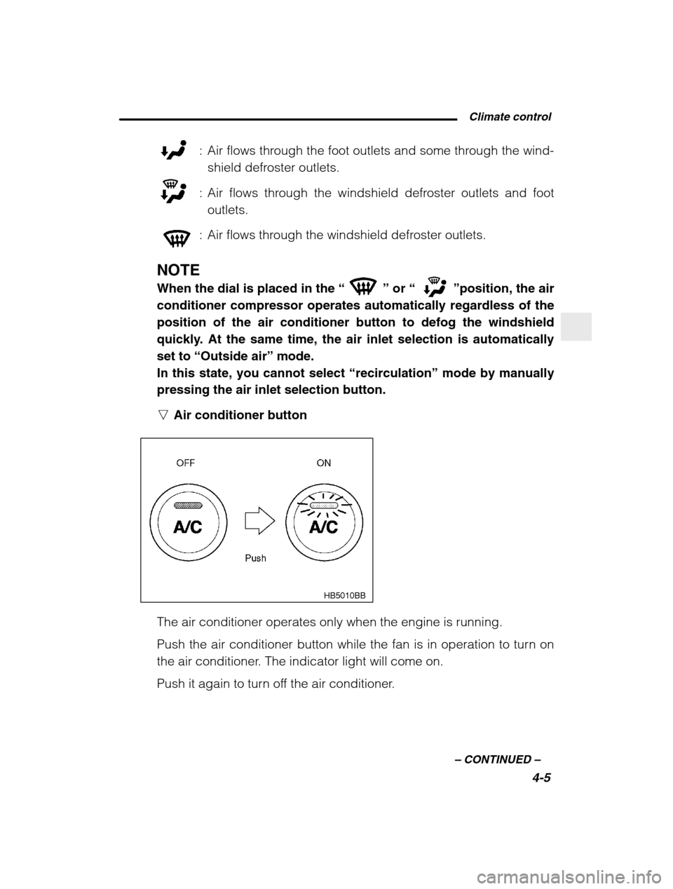 SUBARU BAJA 2003 1.G Owners Manual  Climate control4-5
–
 CONTINUED  –
: Air flows through the foot outlets and some through the wind-
shield defroster outlets.
: Air flows through the windshield defroster outlets and foot outlets.
