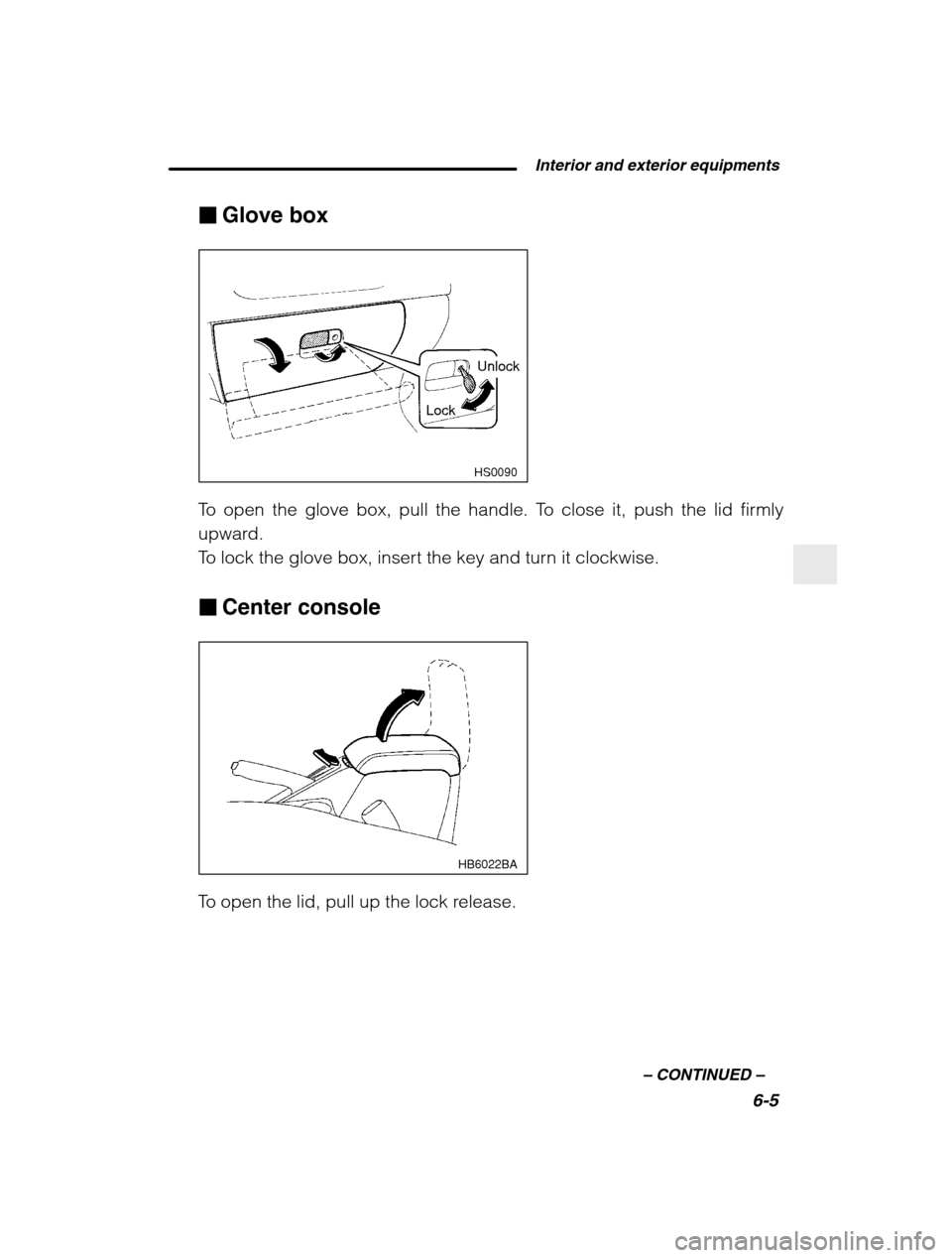 SUBARU BAJA 2003 1.G Owners Manual  Interior and exterior equipments6-5
–
 CONTINUED  –
�Glove box
HS0090
Unlock
Lock
To open the glove box, pull the handle. To close it, push the lid firmly 
upward.
To lock the glove box, insert t