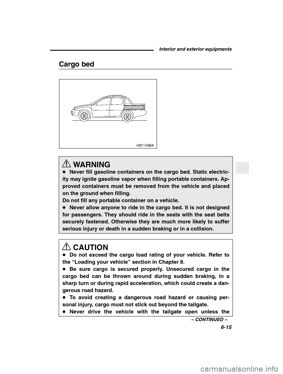 SUBARU BAJA 2003 1.G Owners Manual  Interior and exterior equipments6-15
–
 CONTINUED  –
Cargo bed
HB1149BA
WARNING
� Never fill gasoline containers on the cargo bed. Static electric-
ity may ignite gasoline vapor when filling port