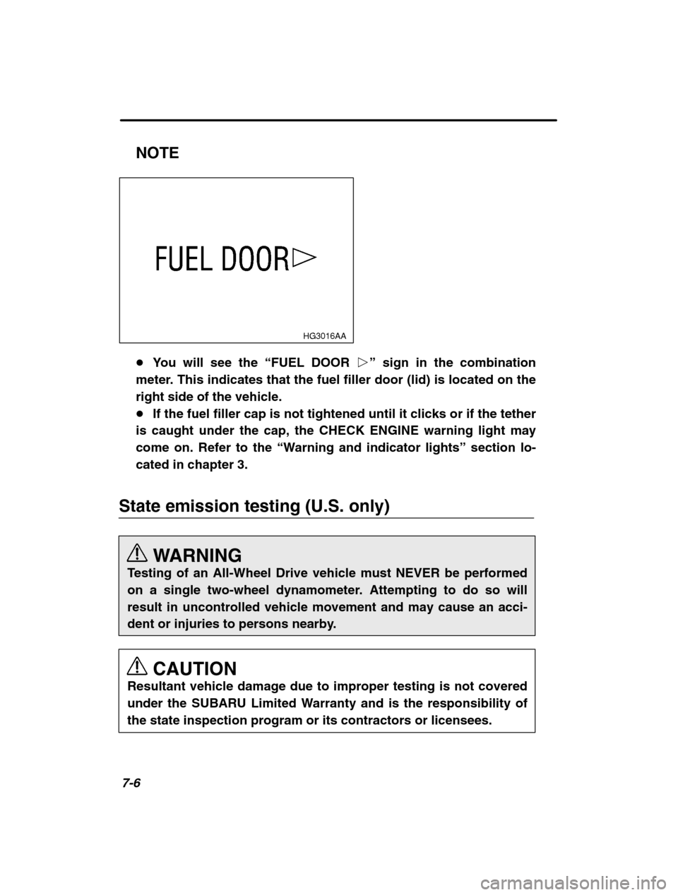SUBARU BAJA 2003 1.G Owners Manual 7-6
NOTE
HG3016AA
�You will see the  “FUEL DOOR  p” sign in the combination
meter. This indicates that the fuel filler door (lid) is located on the right side of the vehicle.� If the fuel filler c