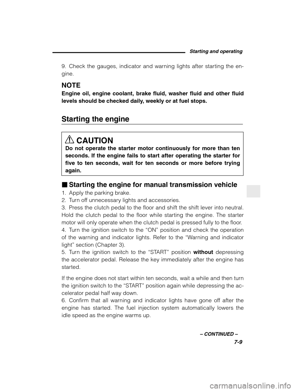 SUBARU BAJA 2003 1.G Owners Manual Starting and operating7-9
–
 CONTINUED  –
9. Check the gauges, indicator and warning lights after starting the en- gine. NOTE Engine oil, engine coolant, brake fluid, washer fluid and other fluid 