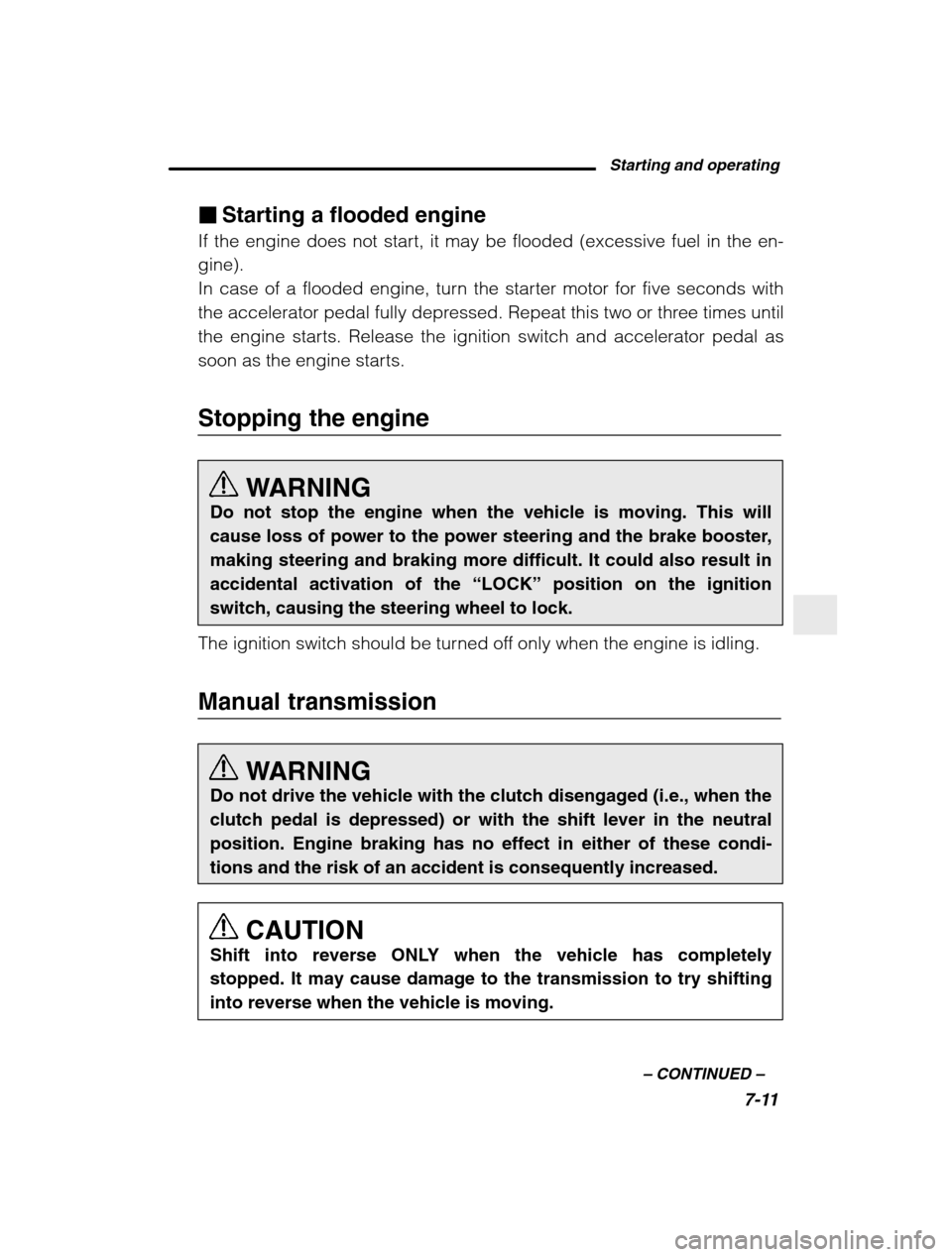 SUBARU BAJA 2003 1.G Owners Manual Starting and operating7-11
–
 CONTINUED  –
�Starting a flooded engine
If the engine does not start, it may be flooded (excessive fuel in the en- gine).
In case of a flooded engine, turn the starte