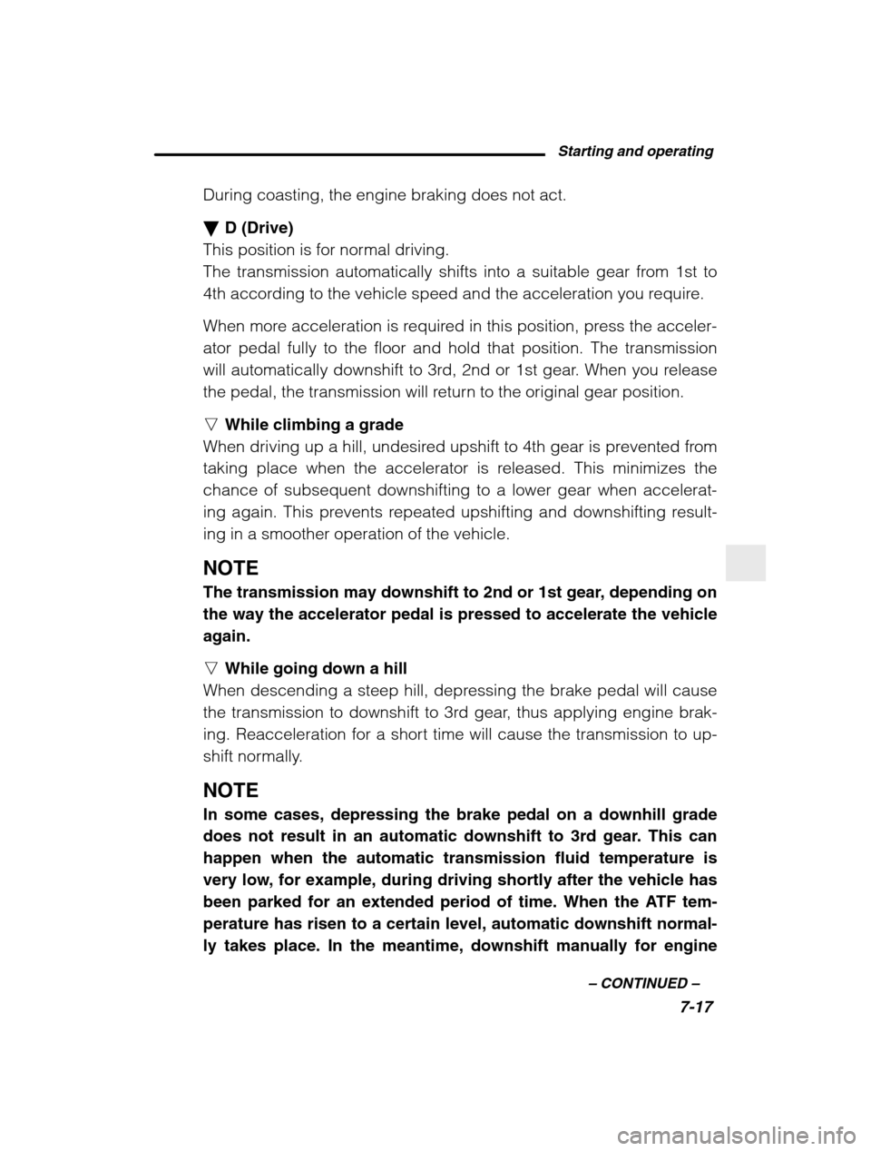 SUBARU BAJA 2003 1.G Owners Manual Starting and operating7-17
–
 CONTINUED  –
During coasting, the engine braking does not act. �D (Drive)
This position is for normal driving. 
The transmission automatically shifts into a suitable 