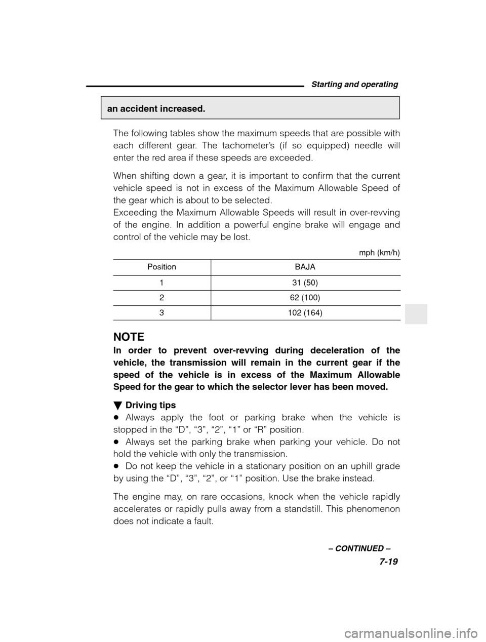 SUBARU BAJA 2003 1.G Owners Manual Starting and operating7-19
–
 CONTINUED  –
an accident increased.
The following tables show the maximum speeds that are possible with 
each different gear. The tachometer ’s (if so equipped) nee
