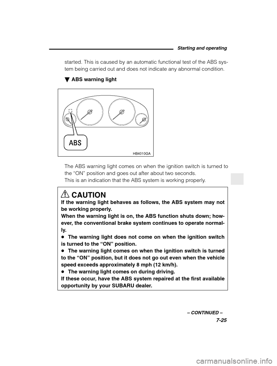 SUBARU BAJA 2003 1.G Owners Manual Starting and operating7-25
–
 CONTINUED  –
started. This is caused by an automatic functional test of the ABS sys- 
tem being carried out and does not indicate any abnormal condition. �ABS warning