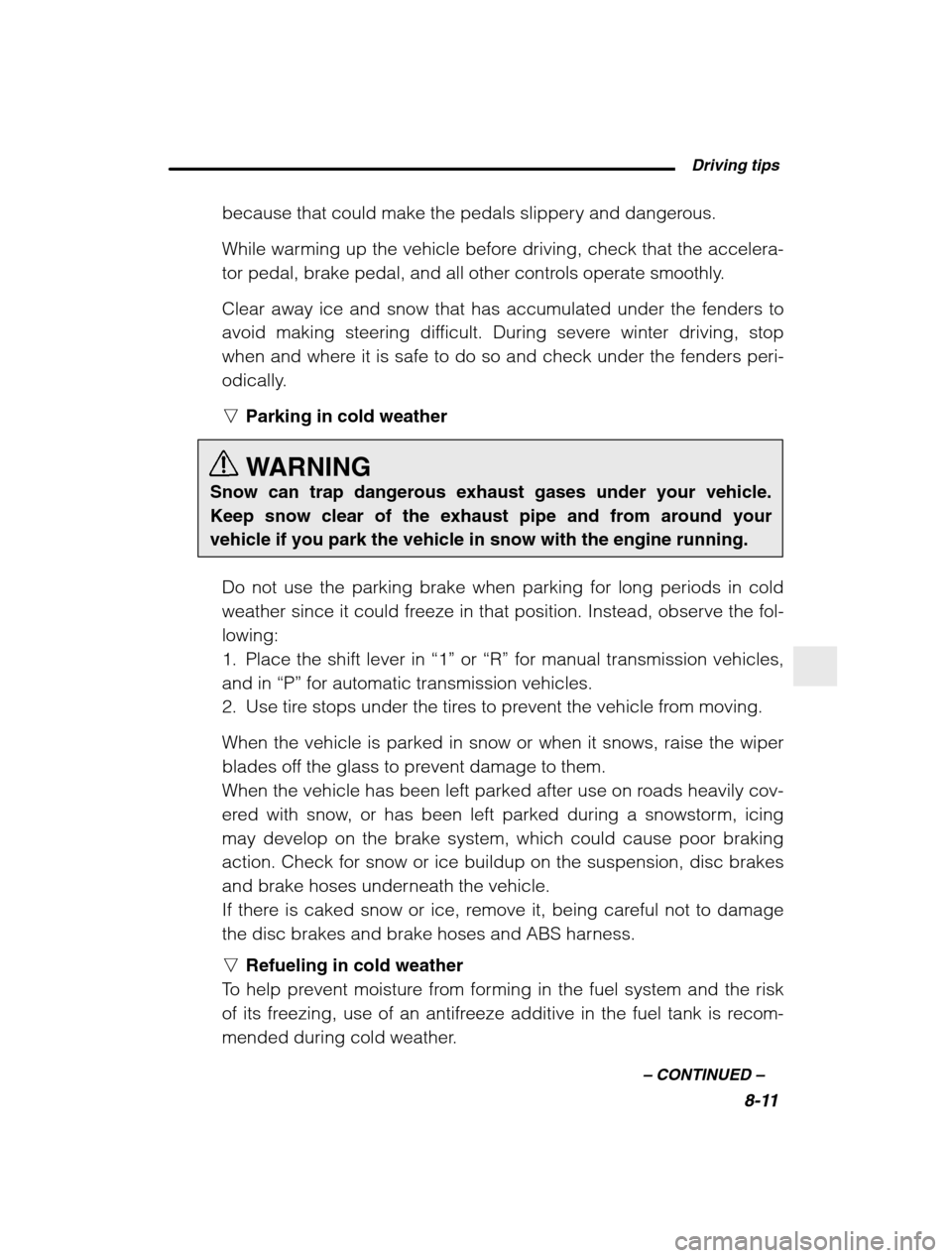 SUBARU BAJA 2003 1.G Owners Manual  Driving tips8-11
–
 CONTINUED  –
because that could make the pedals slippery and dangerous. 
While warming up the vehicle before driving, check that the accelera- 
tor pedal, brake pedal, and all