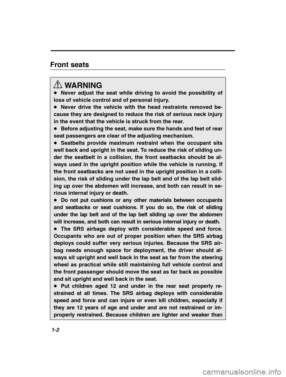 SUBARU BAJA 2003 1.G Owners Manual 1-2
Front seatsWARNING
� Never adjust the seat while driving to avoid the possibility of
loss of vehicle control and of personal injury. � Never drive the vehicle with the head restraints removed be-
