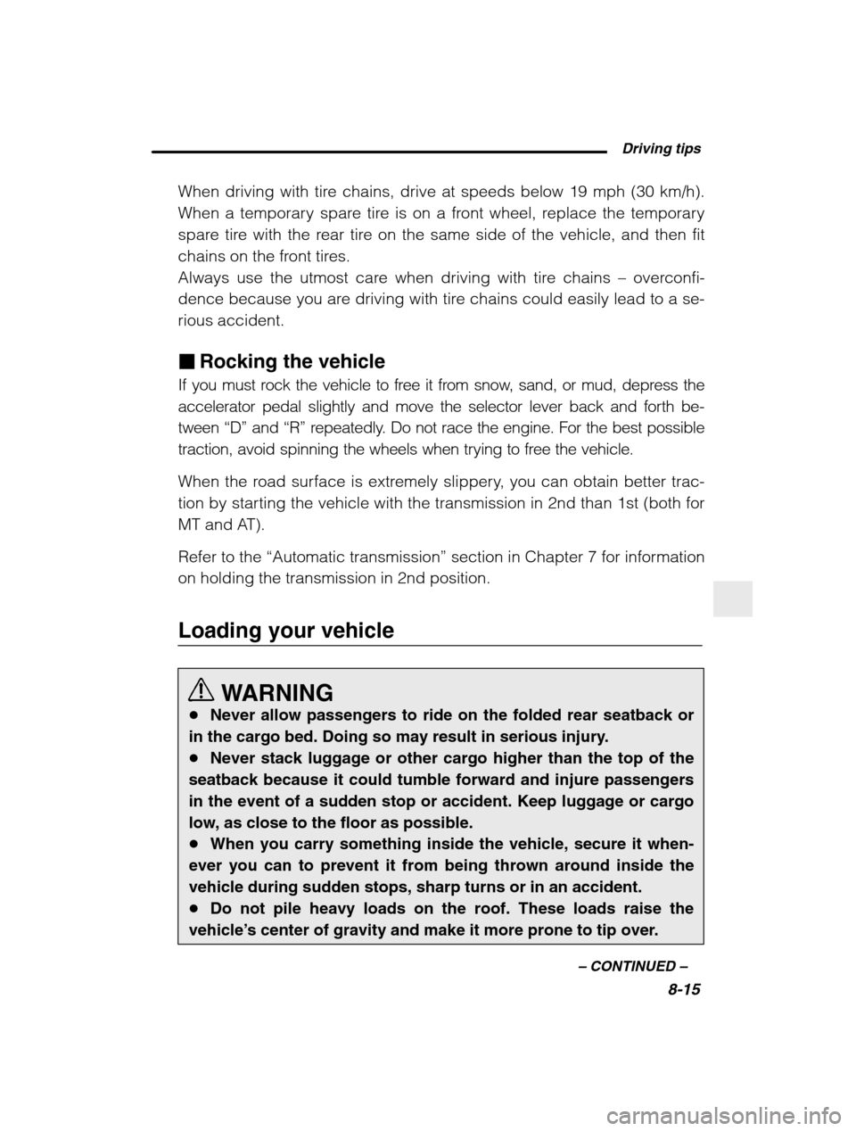 SUBARU BAJA 2003 1.G Owners Manual  Driving tips8-15
–
 CONTINUED  –
When driving with tire chains, drive at speeds below 19 mph (30 km/h). 
When a temporary spare tire is on a front wheel, replace the temporary
spare tire with the