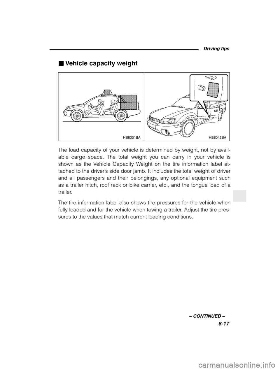 SUBARU BAJA 2003 1.G Owners Manual  Driving tips8-17
–
 CONTINUED  –
�Vehicle capacity weight
HB8042BA
HB8031BA
The load capacity of your vehicle is determined by weight, not by avail- 
able cargo space. The total weight you can ca