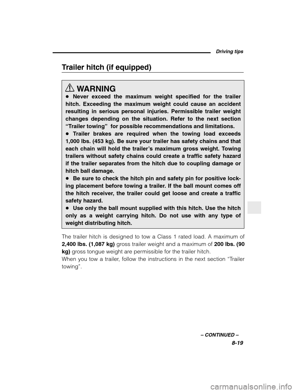 SUBARU BAJA 2003 1.G Owners Manual  Driving tips8-19
–
 CONTINUED  –
Trailer hitch (if equipped)
WARNING
� Never exceed the maximum weight specified for the trailer
hitch. Exceeding the maximum weight could cause an accident result