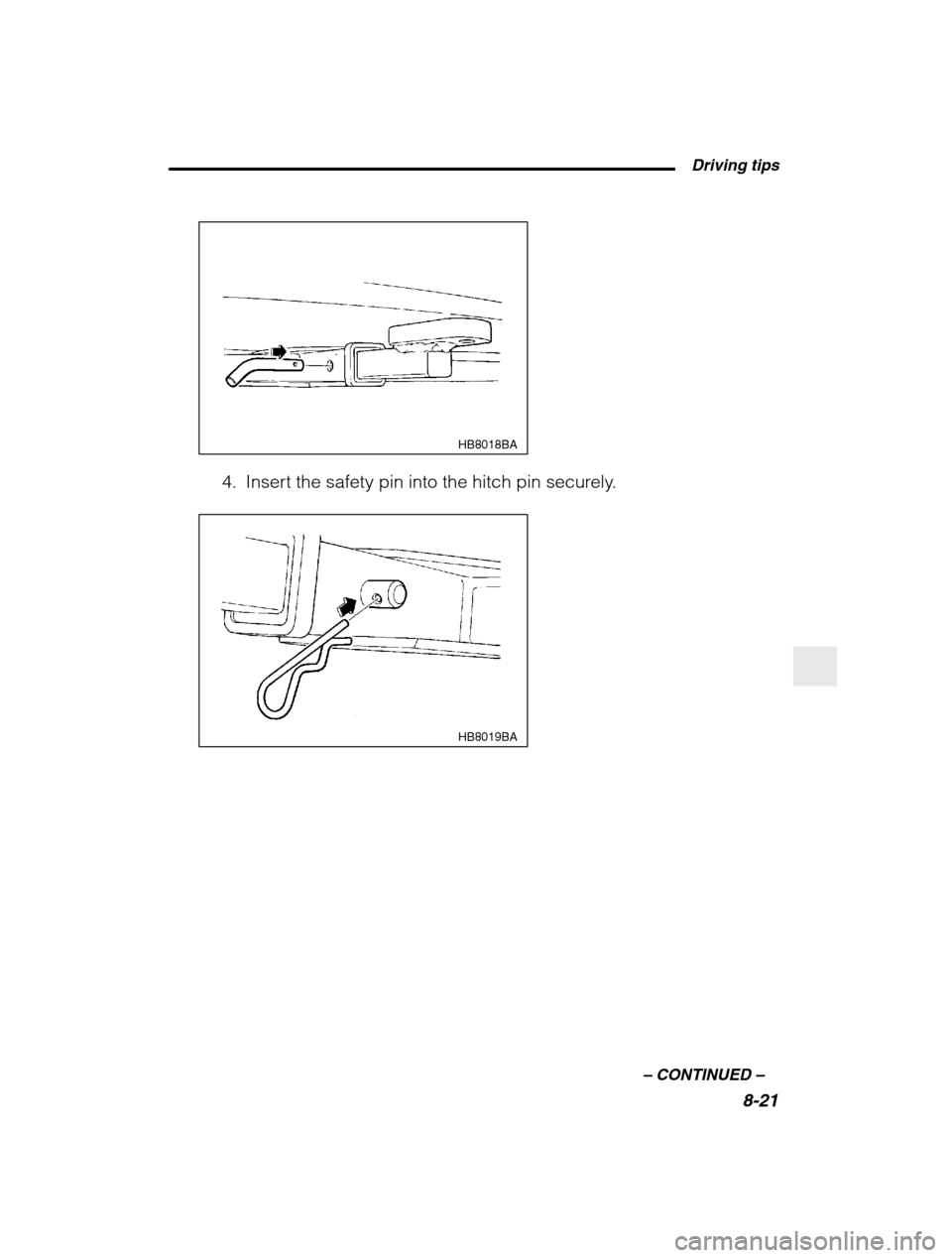 SUBARU BAJA 2003 1.G Owners Manual  Driving tips8-21
–
 CONTINUED  –
HB8018BA
4. Insert the safety pin into the hitch pin securely.
HB8019BA   