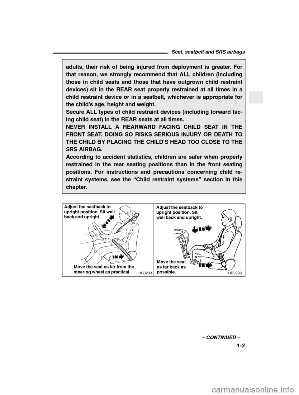 SUBARU BAJA 2003 1.G User Guide Seat, seatbelt and SRS airbags1-3
–
 CONTINUED  –
adults, their risk of being injured from deployment is greater. For 
that reason, we strongly recommend that ALL children (including
those in chil