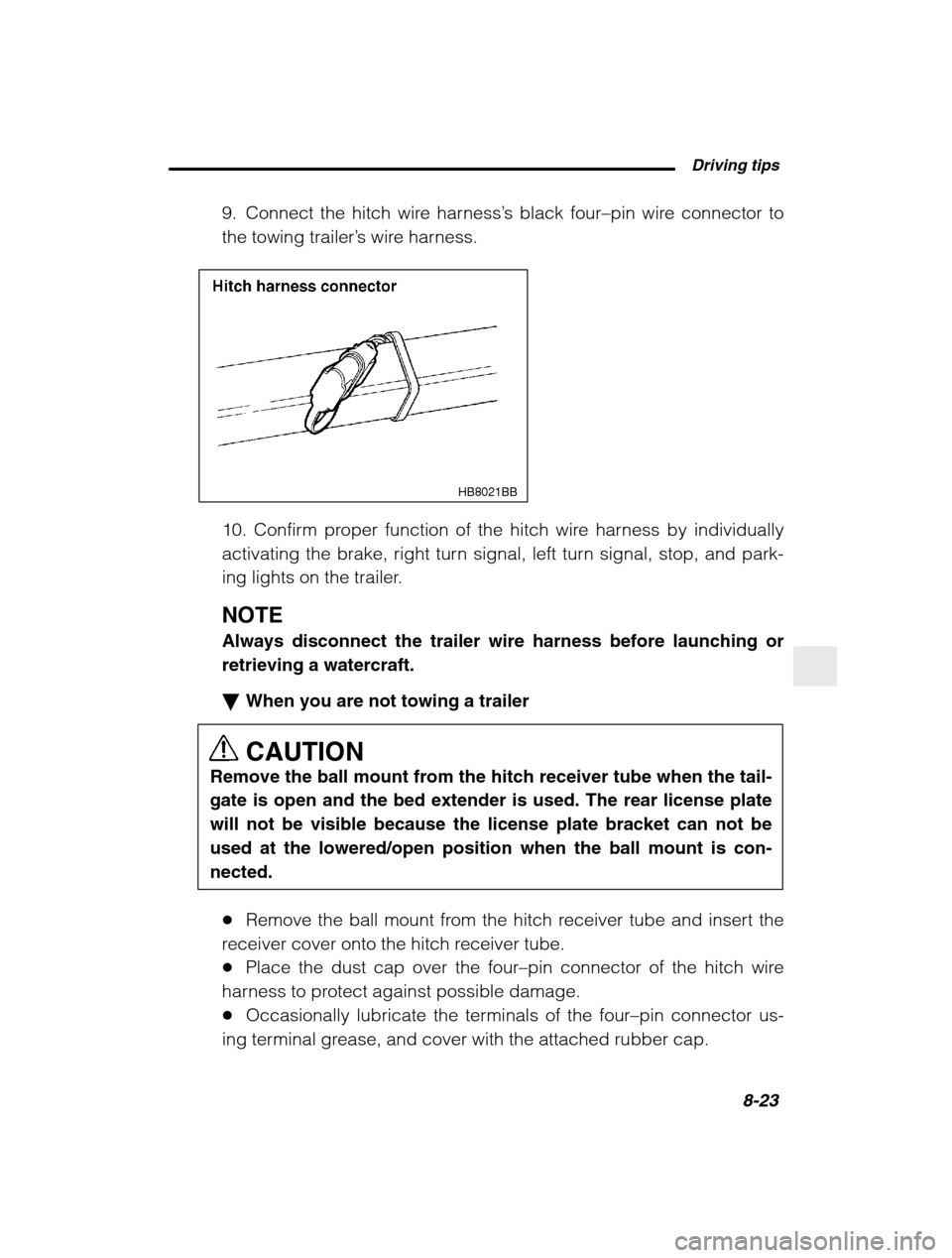 SUBARU BAJA 2003 1.G Owners Manual  Driving tips8-23
–
 CONTINUED  –
9. Connect the hitch wire harness ’s black four –pin wire connector to
the towing trailer ’s wire harness.
HB8021BB
10. Confirm proper function of the hitch