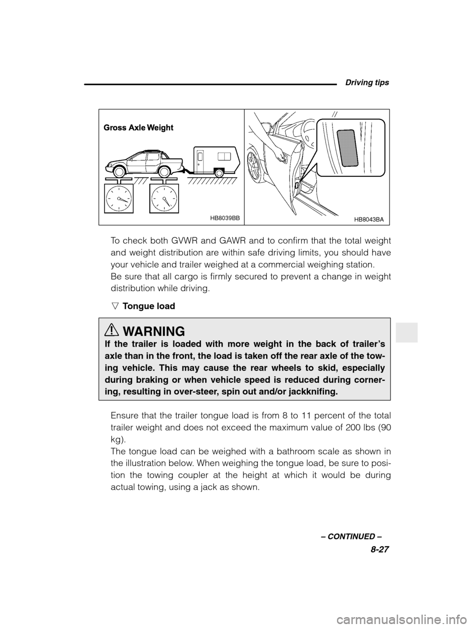 SUBARU BAJA 2003 1.G Owners Manual  Driving tips8-27
–
 CONTINUED  –
HB8043BA
HB8039BB
To check both GVWR and GAWR and to confirm that the total weight 
and weight distribution are within safe driving limits, you should have
your v