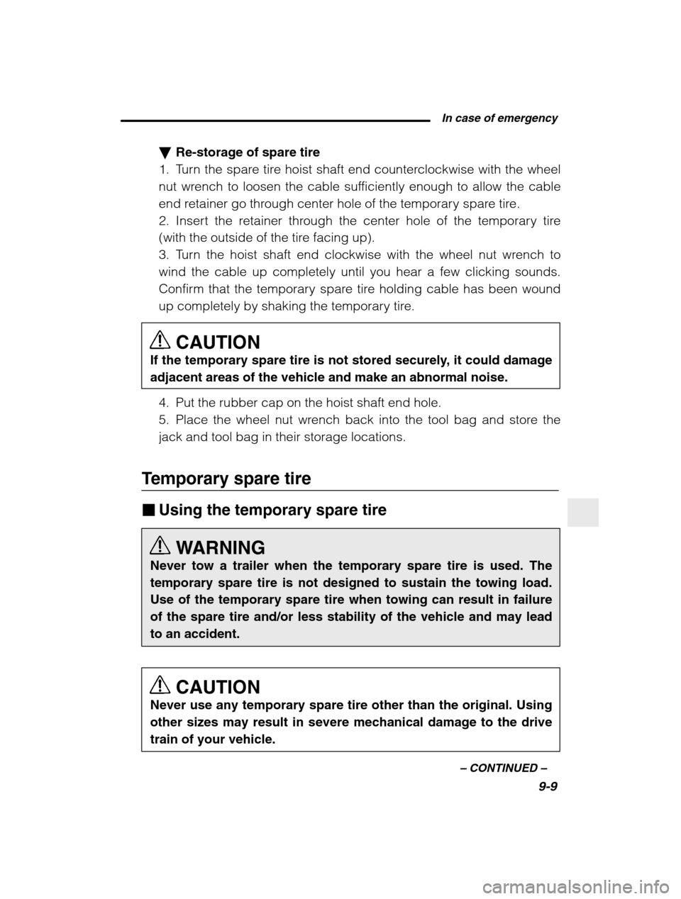 SUBARU BAJA 2003 1.G Owners Manual  In case of emergency9-9
–
 CONTINUED  –
�Re-storage of spare tire
1. Turn the spare tire hoist shaft end counterclockwise with the wheel 
nut wrench to loosen the cable sufficiently enough to all