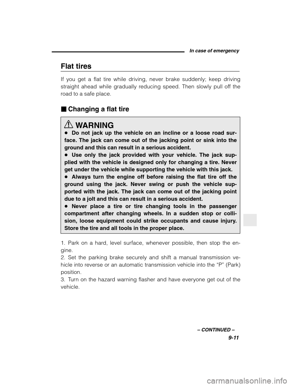 SUBARU BAJA 2003 1.G Owners Manual  In case of emergency9-11
–
 CONTINUED  –
Flat tires 
If you get a flat tire while driving, never brake suddenly; keep driving 
straight ahead while gradually reducing speed. Then slowly pull off 