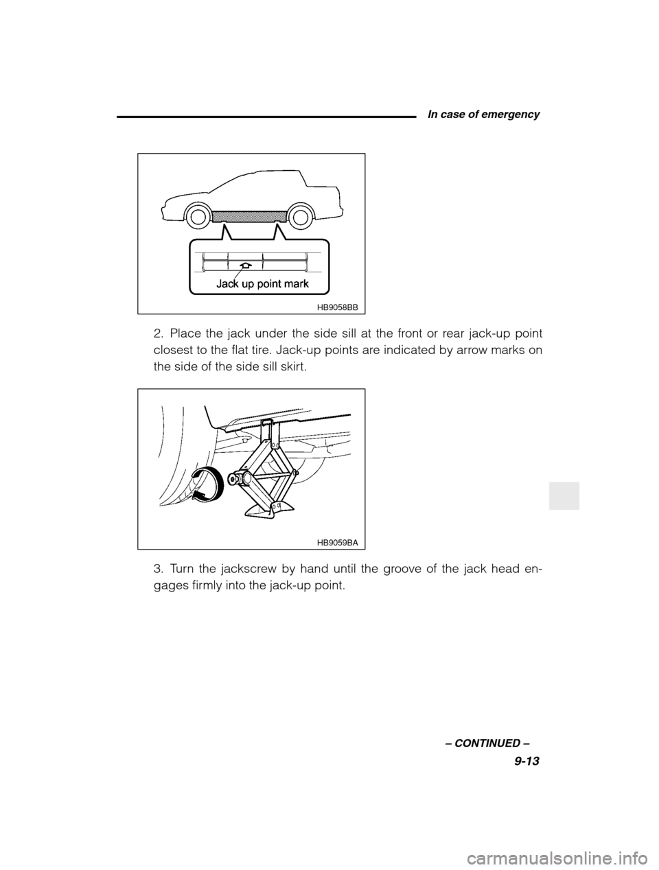SUBARU BAJA 2003 1.G Owners Manual  In case of emergency9-13
–
 CONTINUED  –
HB9058BB
2. Place the jack under the side sill at the front or rear jack-up point 
closest to the flat tire. Jack-up points are indicated by arrow marks o