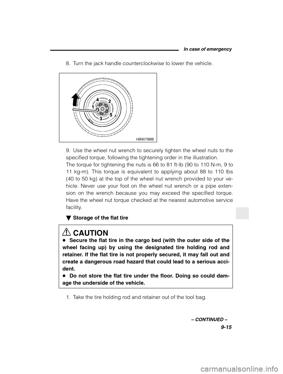 SUBARU BAJA 2003 1.G Owners Manual  In case of emergency9-15
–
 CONTINUED  –
8. Turn the jack handle counterclockwise to lower the vehicle.
HB9078BB
9. Use the wheel nut wrench to securely tighten the wheel nuts to the 
specified t