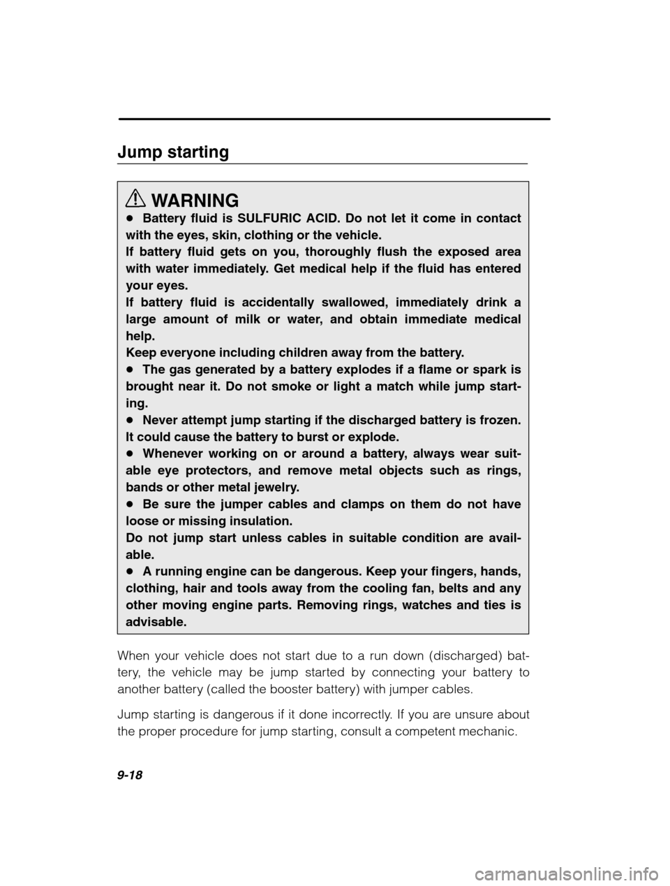 SUBARU BAJA 2003 1.G Owners Manual 9-18
Jump startingWARNING
� Battery fluid is SULFURIC ACID. Do not let it come in contact
with the eyes, skin, clothing or the vehicle.  If battery fluid gets on you, thoroughly flush the exposed area