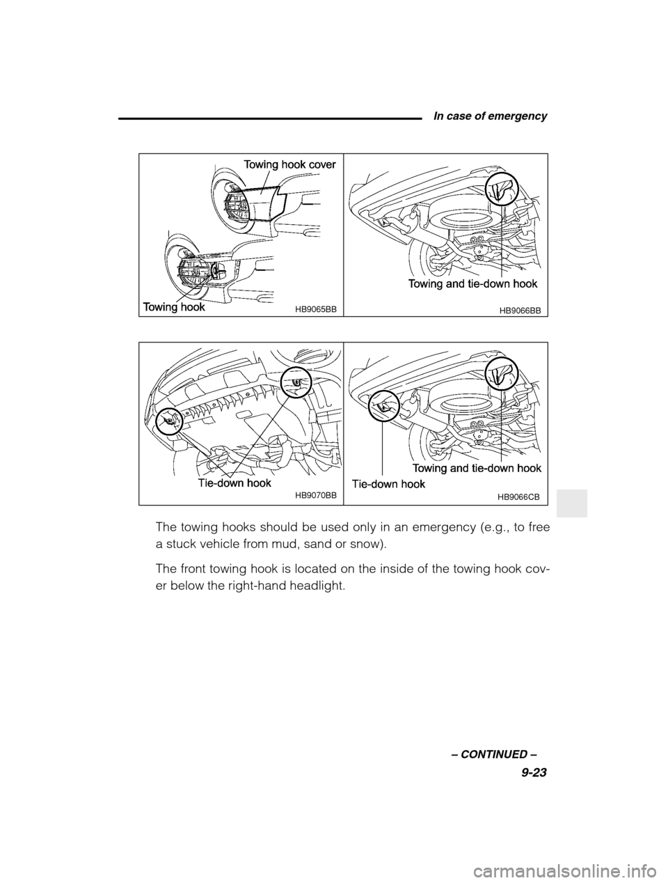 SUBARU BAJA 2003 1.G Owners Manual  In case of emergency9-23
–
 CONTINUED  –
HB9065BB
HB9066BB
HB9066CBHB9070BB
The towing hooks should be used only in an emergency (e.g., to free 
a stuck vehicle from mud, sand or snow). 
The fron