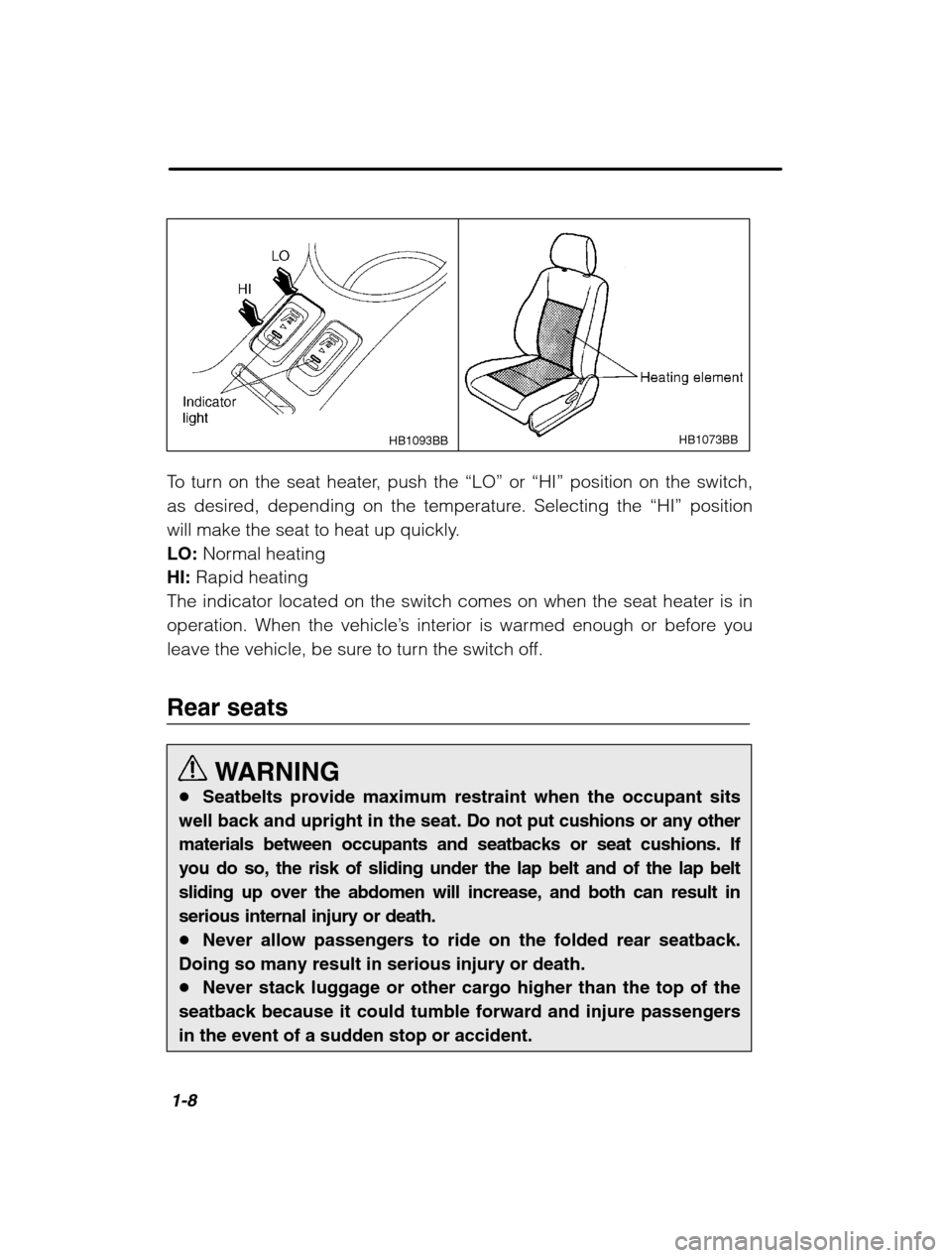 SUBARU BAJA 2003 1.G Owners Manual 1-8
HB1073BB
HB1093BB
To turn on the seat heater, push the  “LO” or “HI”  position on the switch,
as desired, depending on the temperature. Selecting the  “HI” position
will make the seat 