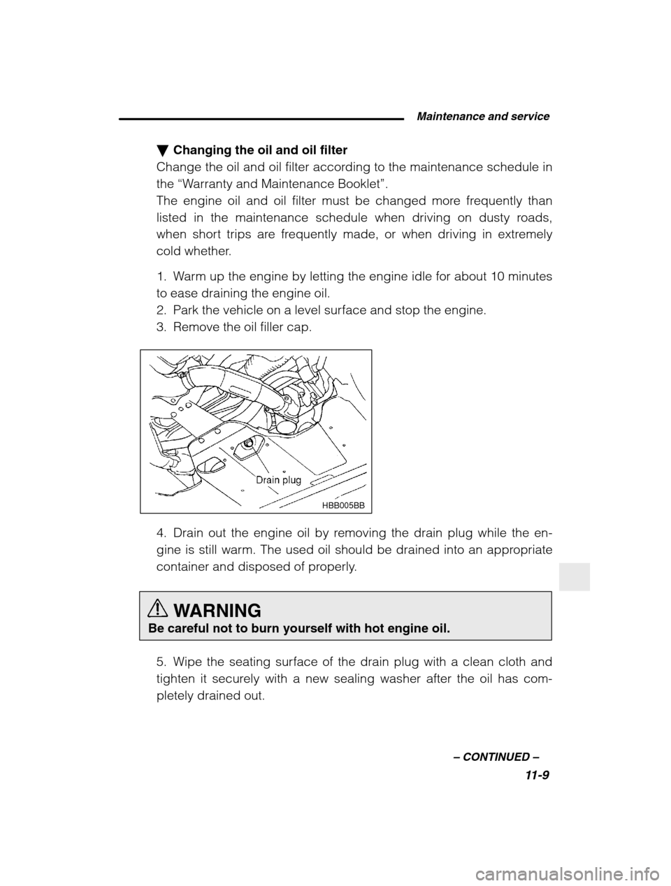 SUBARU BAJA 2003 1.G Owners Manual  Maintenance and service11-9
–
 CONTINUED  –
�Changing the oil and oil filter
Change the oil and oil filter according to the maintenance schedule in the  “Warranty and Maintenance Booklet ”.
T