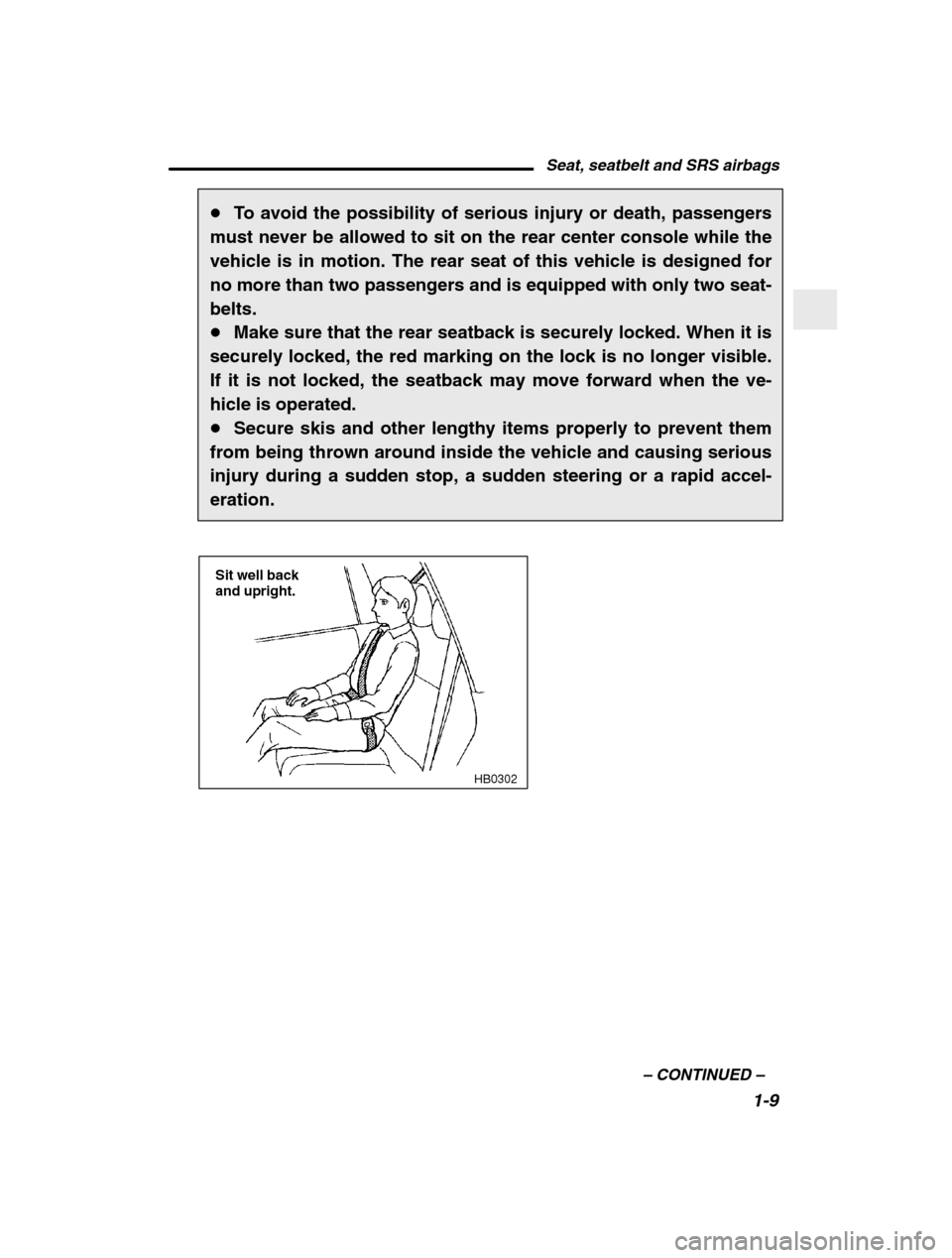 SUBARU BAJA 2003 1.G Owners Manual Seat, seatbelt and SRS airbags1-9
–
 CONTINUED  –
�To avoid the possibility of serious injury or death, passengers
must never be allowed to sit on the rear center console while the 
vehicle is in 