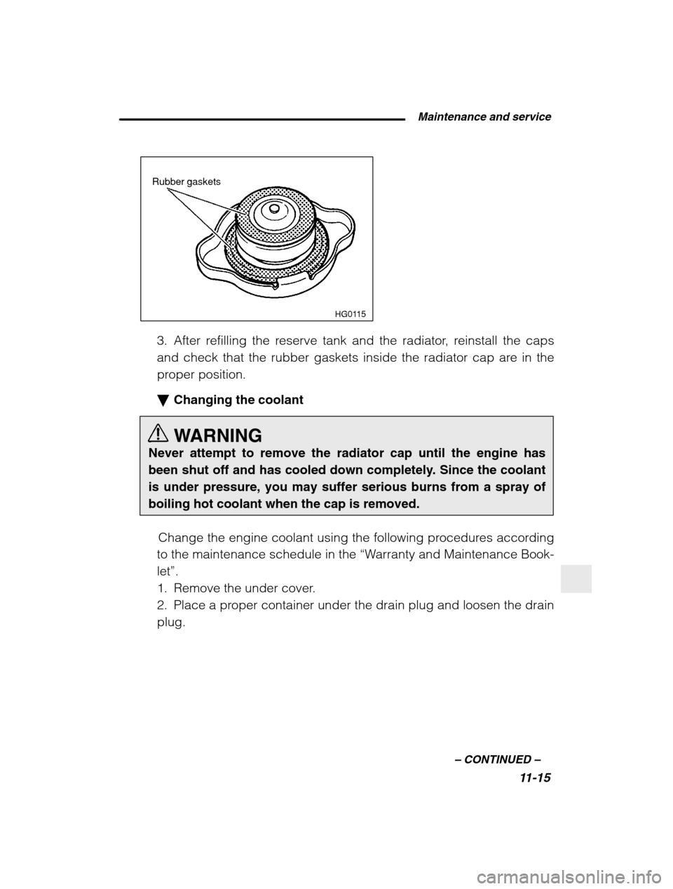 SUBARU BAJA 2003 1.G Owners Guide  Maintenance and service11-15
–
 CONTINUED  –
HG0115
Rubber gaskets
3. After refilling the reserve tank and the radiator, reinstall the caps 
and check that the rubber gaskets inside the radiator 