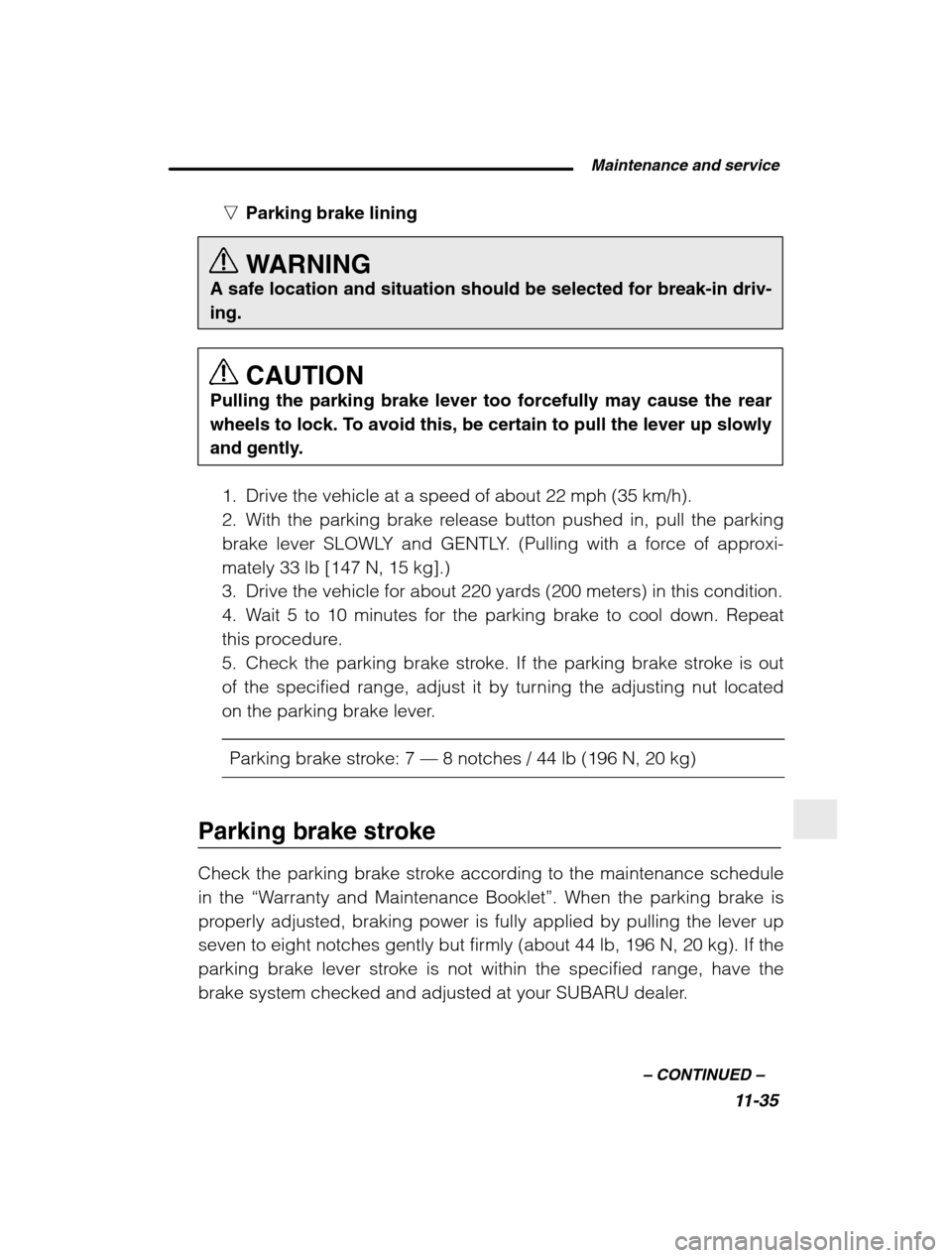 SUBARU BAJA 2003 1.G Owners Manual  Maintenance and service11-35
–
 CONTINUED  –
nParking brake lining 
WARNING
A safe location and situation should be selected for break-in driv- ing.
CAUTION
Pulling the parking brake lever too fo