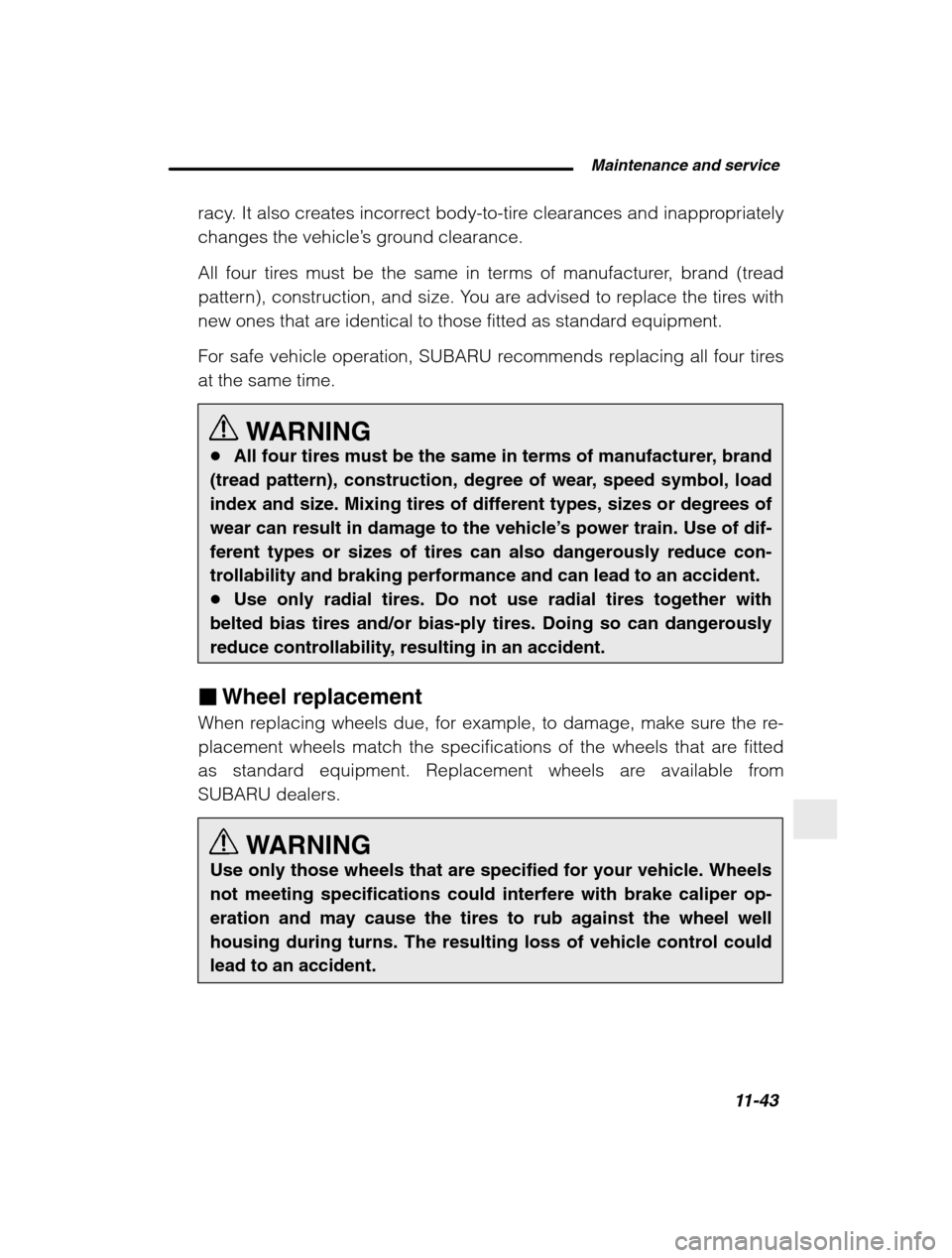 SUBARU BAJA 2003 1.G Owners Manual  Maintenance and service11-43
–
 CONTINUED  –
racy. It also creates incorrect body-to-tire clearances and inappropriately changes the vehicle ’s ground clearance.
All four tires must be the same