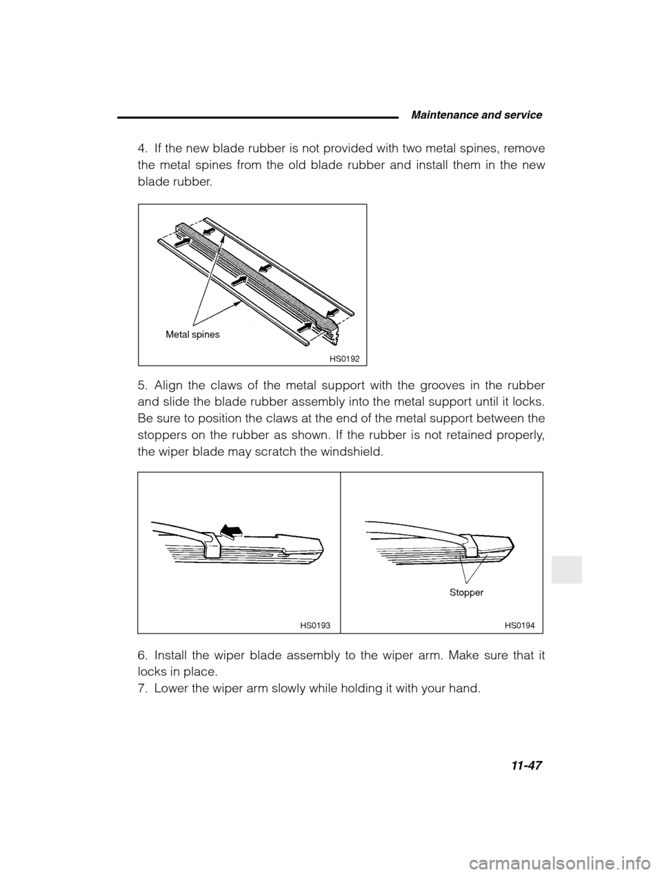 SUBARU BAJA 2003 1.G Owners Manual  Maintenance and service11-47
–
 CONTINUED  –
4. If the new blade rubber is not provided with two metal spines, remove 
the metal spines from the old blade rubber and install them in the new
blade